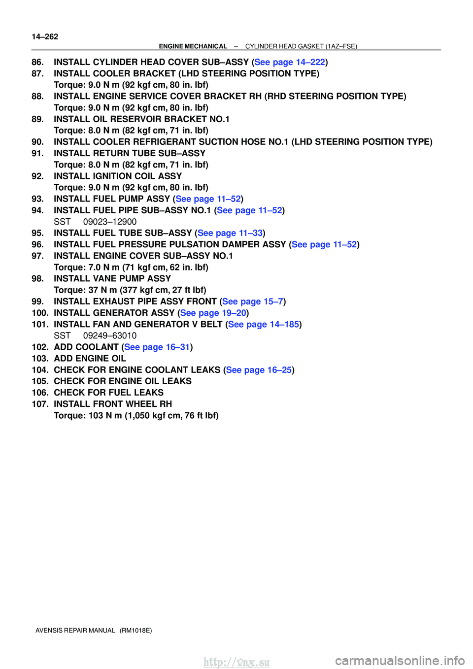 TOYOTA AVENSIS 2003 Service Repair Manual 14±262
±
ENGINE MECHANICAL CYLINDER HEAD GASKET (1AZ±FSE)
AVENSIS REPAIR MANUAL (RM1018E)
86.INSTALL CYLINDER HEAD COVER SUB±ASSY (See page 14±222)
87. INSTALL COOLER BRACKET (LHD STEERING POSI TOYOTA AVENSIS 2003 Service Repair Manual 14±262
±
ENGINE MECHANICAL CYLINDER HEAD GASKET (1AZ±FSE)
AVENSIS REPAIR MANUAL (RM1018E)
86.INSTALL CYLINDER HEAD COVER SUB±ASSY (See page 14±222)
87. INSTALL COOLER BRACKET (LHD STEERING POSI