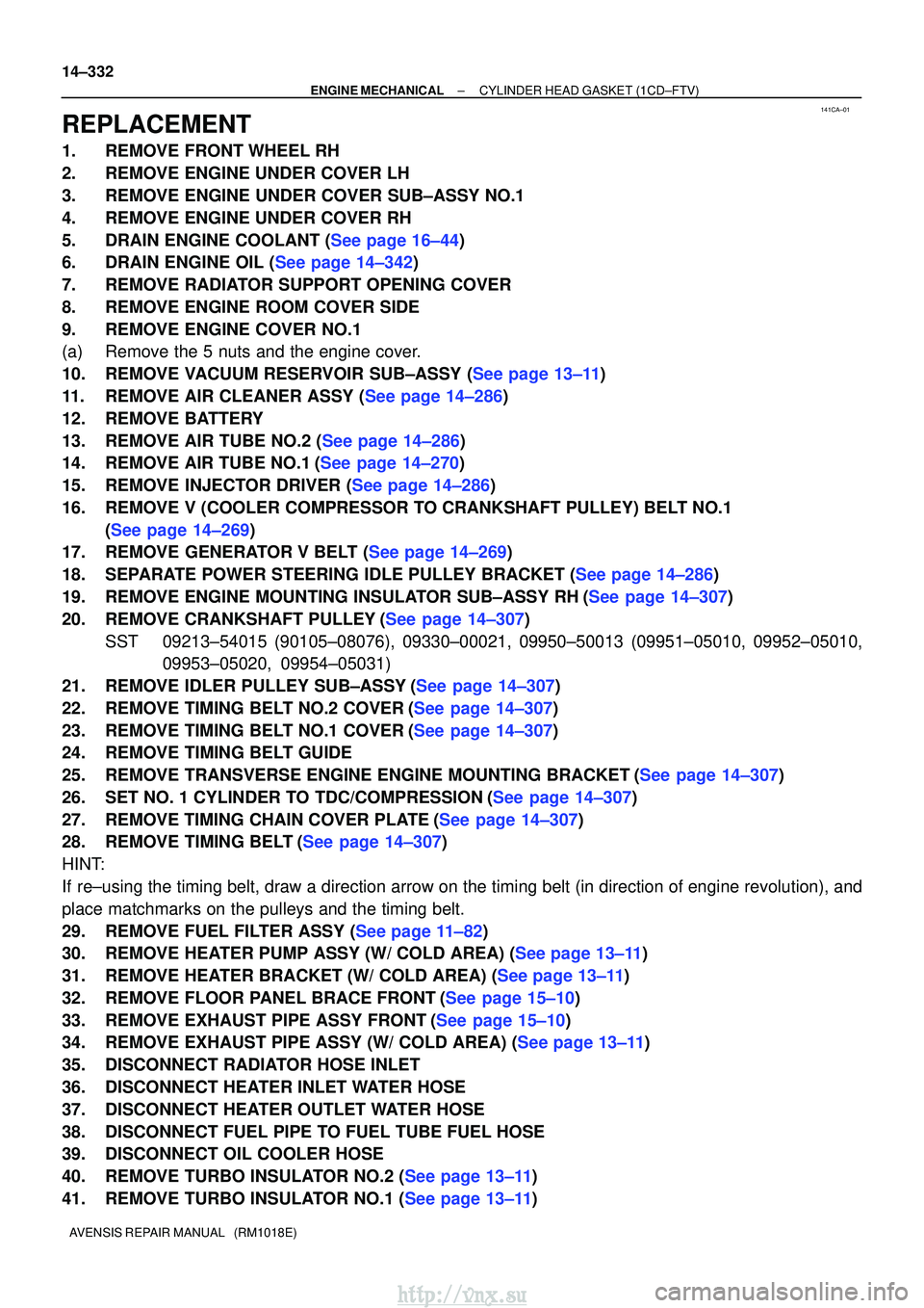 TOYOTA AVENSIS 2003 Service Repair Manual 141CA±01
14±332
±
ENGINE MECHANICALCYLINDER HEAD GASKET(1CD±FTV)
AVENSIS REPAIR MANUAL (RM1018E)
REPLACEMENT
1.REMOVE FRONT WHEEL RH
2.REMOVE ENGINE UNDER COVER LH
3.REMOVE ENGINE UNDER COVER SU TOYOTA AVENSIS 2003 Service Repair Manual 141CA±01
14±332
±
ENGINE MECHANICALCYLINDER HEAD GASKET(1CD±FTV)
AVENSIS REPAIR MANUAL (RM1018E)
REPLACEMENT
1.REMOVE FRONT WHEEL RH
2.REMOVE ENGINE UNDER COVER LH
3.REMOVE ENGINE UNDER COVER SU