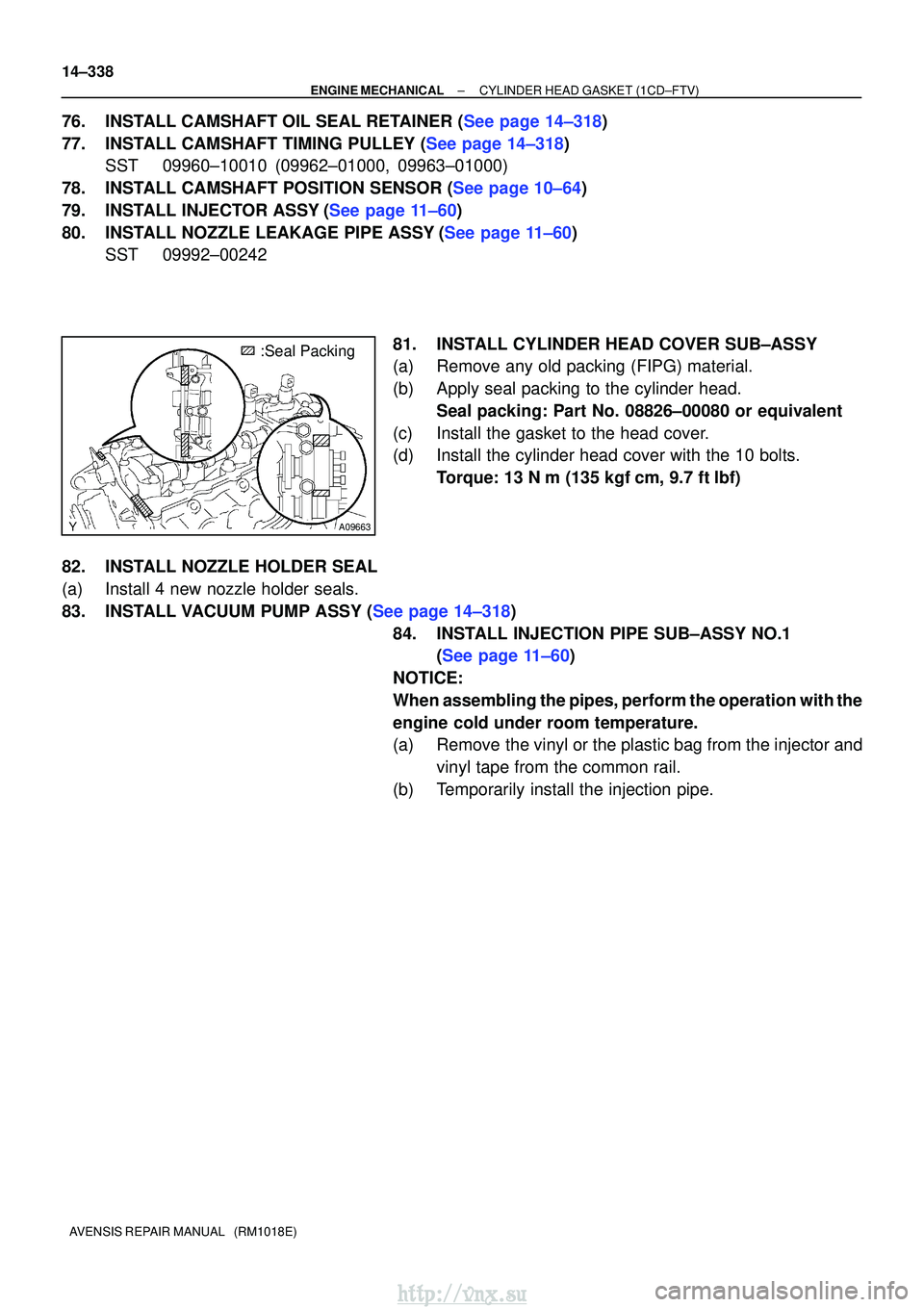 TOYOTA AVENSIS 2003 Service Repair Manual A09663
:Seal Packing
14±338
±
ENGINE MECHANICALCYLINDER HEAD GASKET(1CD±FTV)
AVENSIS REPAIR MANUAL (RM1018E)
76.INSTALL CAMSHAFT OIL SEAL RETAINER (See page 14±318)
77.INSTALL CAMSHAFT TIMING PU TOYOTA AVENSIS 2003 Service Repair Manual A09663
:Seal Packing
14±338
±
ENGINE MECHANICALCYLINDER HEAD GASKET(1CD±FTV)
AVENSIS REPAIR MANUAL (RM1018E)
76.INSTALL CAMSHAFT OIL SEAL RETAINER (See page 14±318)
77.INSTALL CAMSHAFT TIMING PU