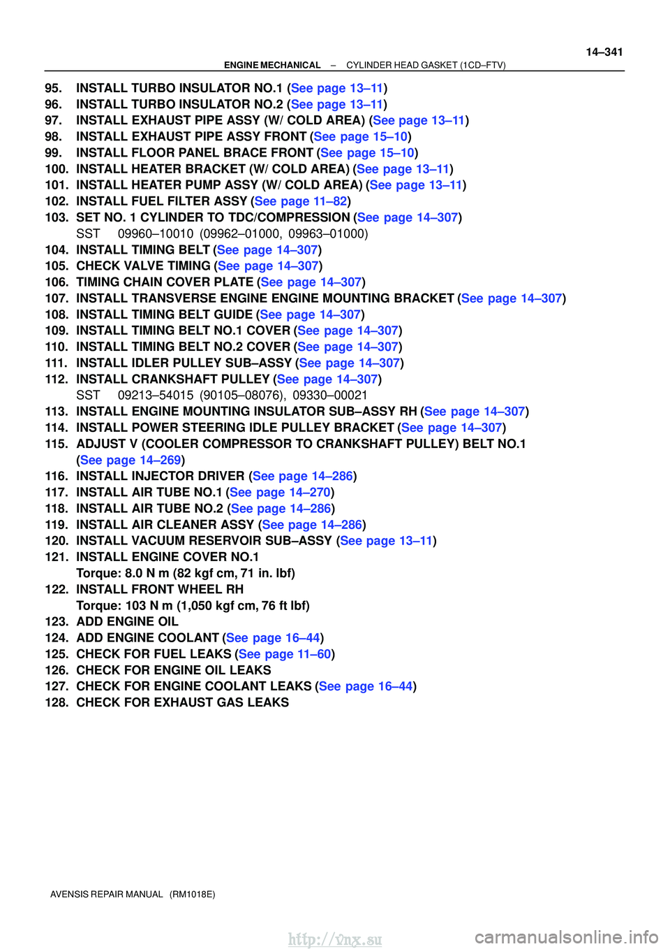 TOYOTA AVENSIS 2003 Service Repair Manual ±
ENGINE MECHANICAL CYLINDER HEAD GASKET (1CD±FTV)
14±341
AVENSIS REPAIR MANUAL (RM1018E)
95.INSTALL TURBO INSULATOR NO.1 (See page 13±11)
96.INSTALL TURBO INSULATOR NO.2 (See page 13±11)
97.IN TOYOTA AVENSIS 2003 Service Repair Manual ±
ENGINE MECHANICAL CYLINDER HEAD GASKET (1CD±FTV)
14±341
AVENSIS REPAIR MANUAL (RM1018E)
95.INSTALL TURBO INSULATOR NO.1 (See page 13±11)
96.INSTALL TURBO INSULATOR NO.2 (See page 13±11)
97.IN