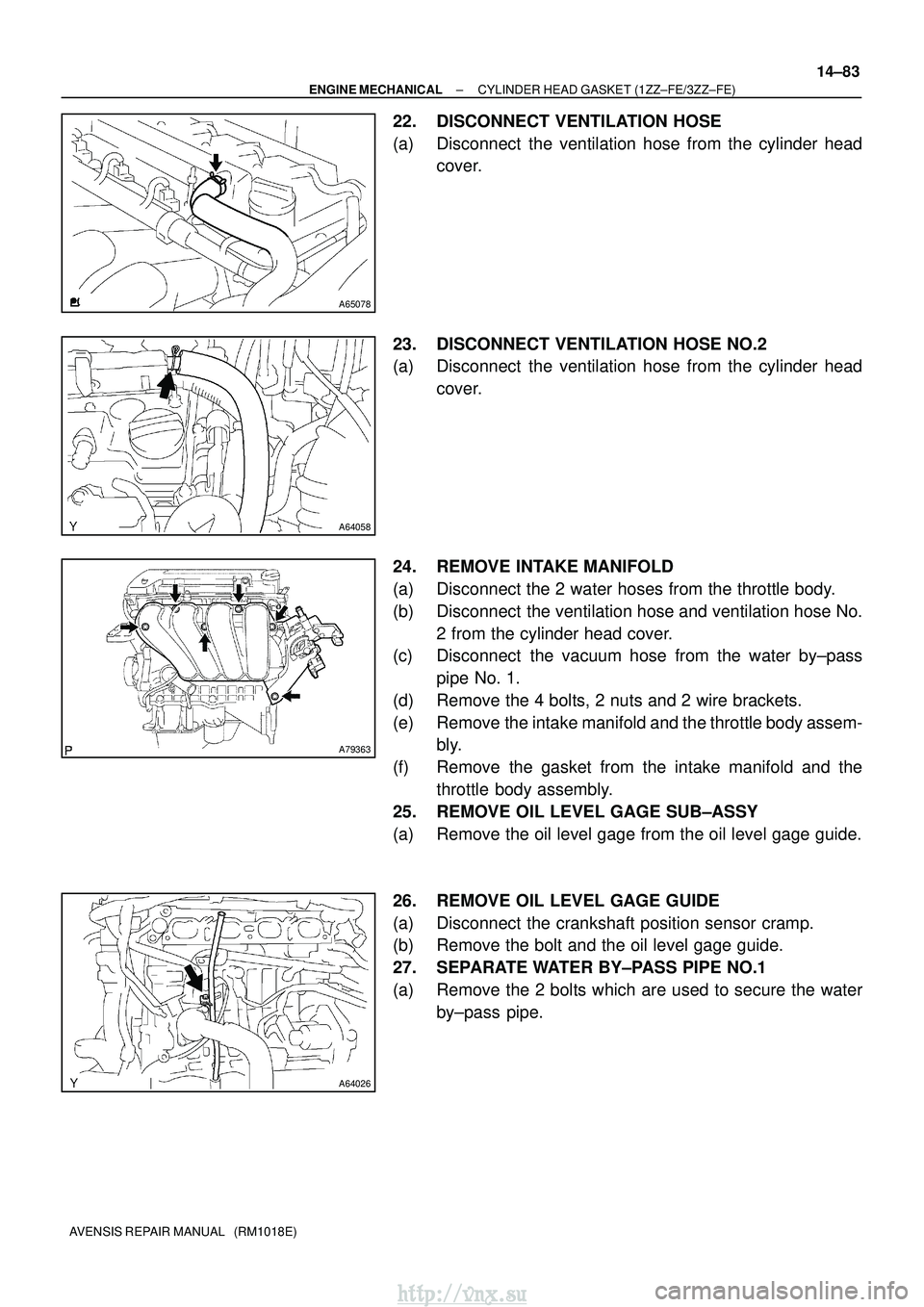 TOYOTA AVENSIS 2003 Service Repair Manual A65078
A64058
A79363
A64026
±
ENGINE MECHANICAL CYLINDER HEAD GASKET (1ZZ±FE/3ZZ±FE)
14±83
AVENSIS REPAIR MANUAL (RM1018E)
22. DISCONNECT VENTILATION HOSE
(a) Disconnect the ventilation hose fr TOYOTA AVENSIS 2003 Service Repair Manual A65078
A64058
A79363
A64026
±
ENGINE MECHANICAL CYLINDER HEAD GASKET (1ZZ±FE/3ZZ±FE)
14±83
AVENSIS REPAIR MANUAL (RM1018E)
22. DISCONNECT VENTILATION HOSE
(a) Disconnect the ventilation hose fr