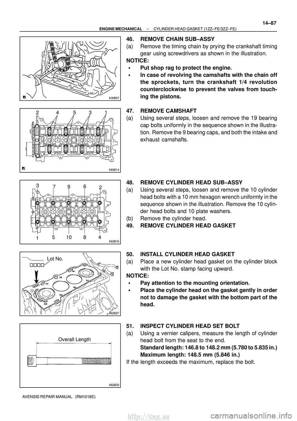 TOYOTA AVENSIS 2003 Service Repair Manual A30857
A62814
4
2531
A62816
2
5
3
1 10 8 4
79
6
A62827
Lot No.
A62820
Overall Length
±
ENGINE MECHANICAL CYLINDER HEAD GASKET (1ZZ±FE/3ZZ±FE)
14±87
AVENSIS REPAIR MANUAL (RM1018E)
46. REMOVE CHA TOYOTA AVENSIS 2003 Service Repair Manual A30857
A62814
4
2531
A62816
2
5
3
1 10 8 4
79
6
A62827
Lot No.
A62820
Overall Length
±
ENGINE MECHANICAL CYLINDER HEAD GASKET (1ZZ±FE/3ZZ±FE)
14±87
AVENSIS REPAIR MANUAL (RM1018E)
46. REMOVE CHA