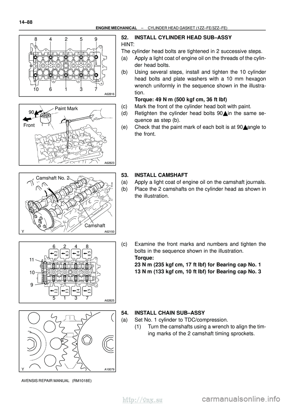 TOYOTA AVENSIS 2003 Service Repair Manual A62816
84 2 59731610
A62823
Paint Mark
90
Front
A62150
Camshaft No. 2
Camshaft
A62825
62 4 8
51 3 7
11
10 9
A10079
14±88
±
ENGINE MECHANICAL CYLINDER HEAD GASKET (1ZZ±FE/3ZZ±FE)
AVENSIS REPAIR M TOYOTA AVENSIS 2003 Service Repair Manual A62816
84 2 59731610
A62823
Paint Mark
90
Front
A62150
Camshaft No. 2
Camshaft
A62825
62 4 8
51 3 7
11
10 9
A10079
14±88
±
ENGINE MECHANICAL CYLINDER HEAD GASKET (1ZZ±FE/3ZZ±FE)
AVENSIS REPAIR M