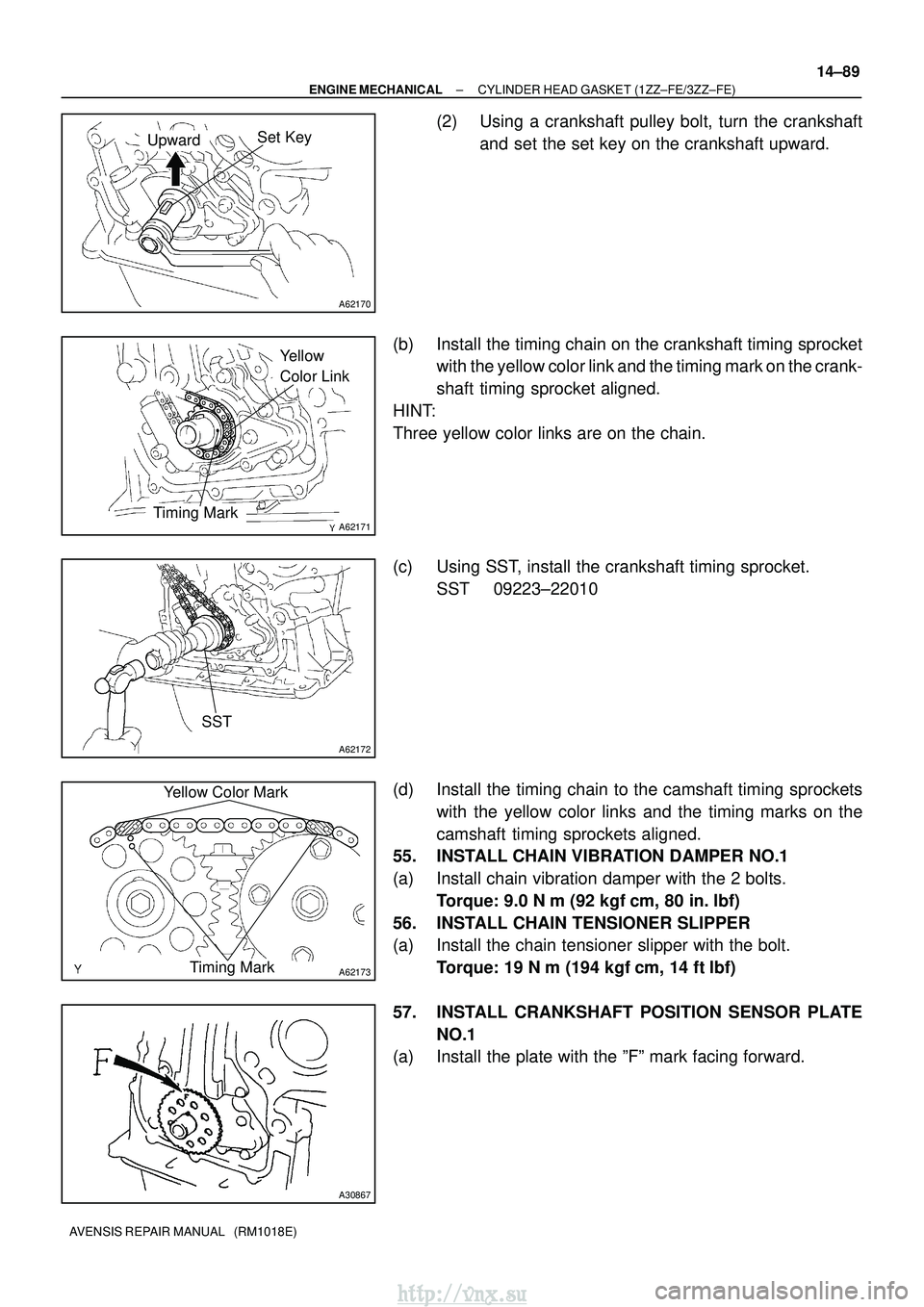 TOYOTA AVENSIS 2003 Service Repair Manual A62170
Set KeyUpward
A62171
Yellow
Color Link
Timing Mark
A62172
SST
A62173
Yellow Color MarkTiming Mark
A30867
±
ENGINE MECHANICAL CYLINDER HEAD GASKET (1ZZ±FE/3ZZ±FE)
14±89
AVENSIS REPAIR MANUA TOYOTA AVENSIS 2003 Service Repair Manual A62170
Set KeyUpward
A62171
Yellow
Color Link
Timing Mark
A62172
SST
A62173
Yellow Color MarkTiming Mark
A30867
±
ENGINE MECHANICAL CYLINDER HEAD GASKET (1ZZ±FE/3ZZ±FE)
14±89
AVENSIS REPAIR MANUA