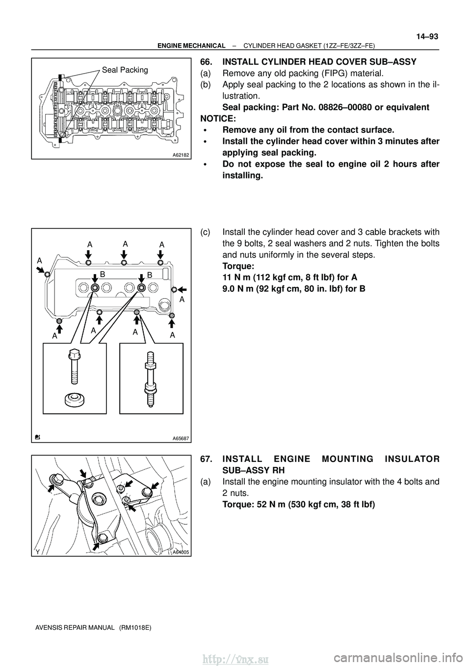 TOYOTA AVENSIS 2003  Service Repair Manual A62182
Seal Packing
A65687
AA
A
A
A
A
A
A
BB
A
A64005
±
ENGINE MECHANICAL CYLINDER HEAD GASKET (1ZZ±FE/3ZZ±FE)
14±93
AVENSIS REPAIR MANUAL   (RM1018E)
66. INSTALL CYLINDER HEAD COVER SUB±ASSY
(a)