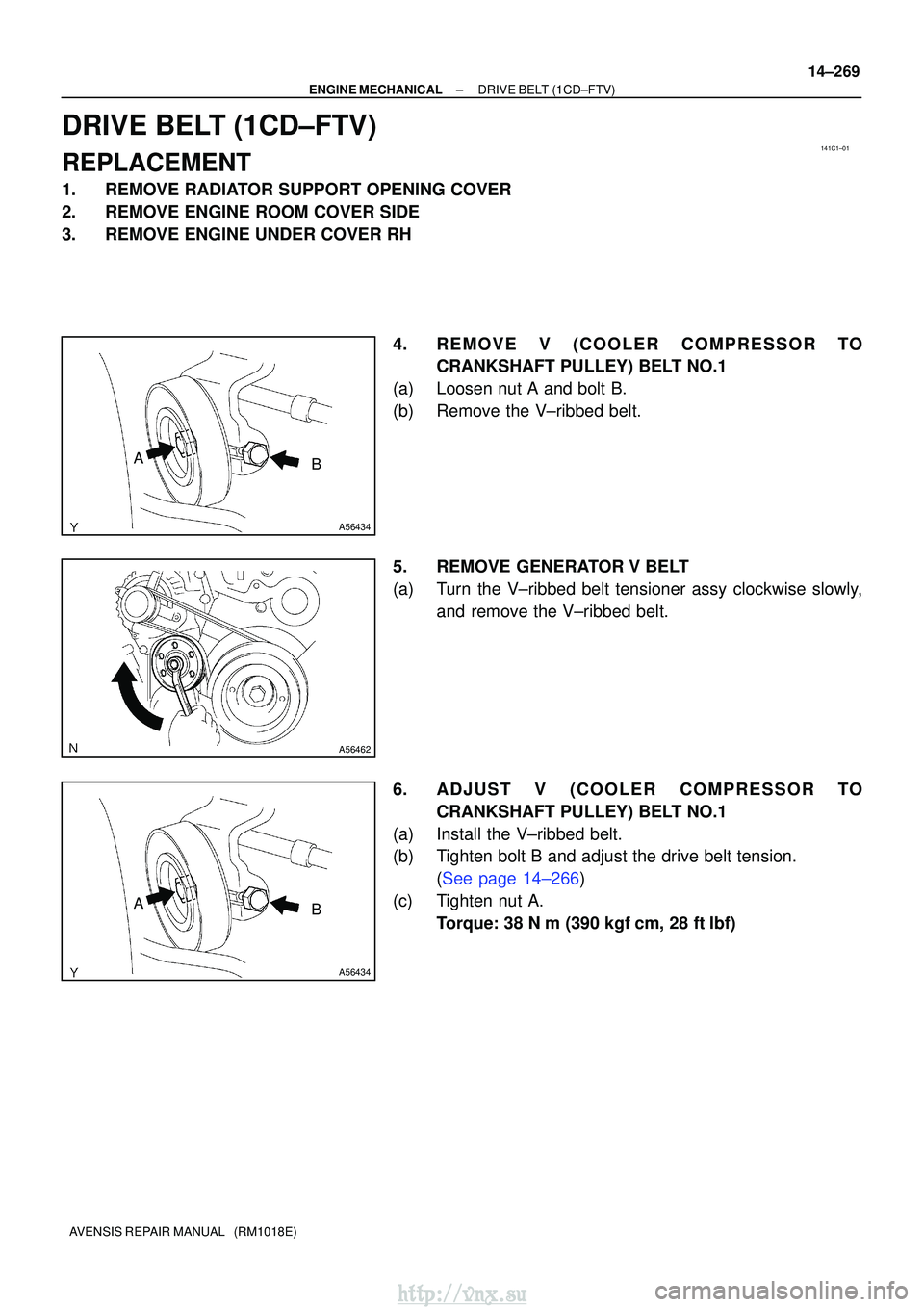 TOYOTA AVENSIS 2003  Service Repair Manual 141C1±01
A56434
AB
A56462
A56434
AB
±
ENGINE MECHANICALDRIVE BELT(1CD±FTV)
14±269
AVENSIS REPAIR MANUAL   (RM1018E)
DRIVE BELT(1CD±FTV)
REPLACEMENT
1.REMOVE RADIATOR SUPPORT OPENING COVER
2.REMOV
