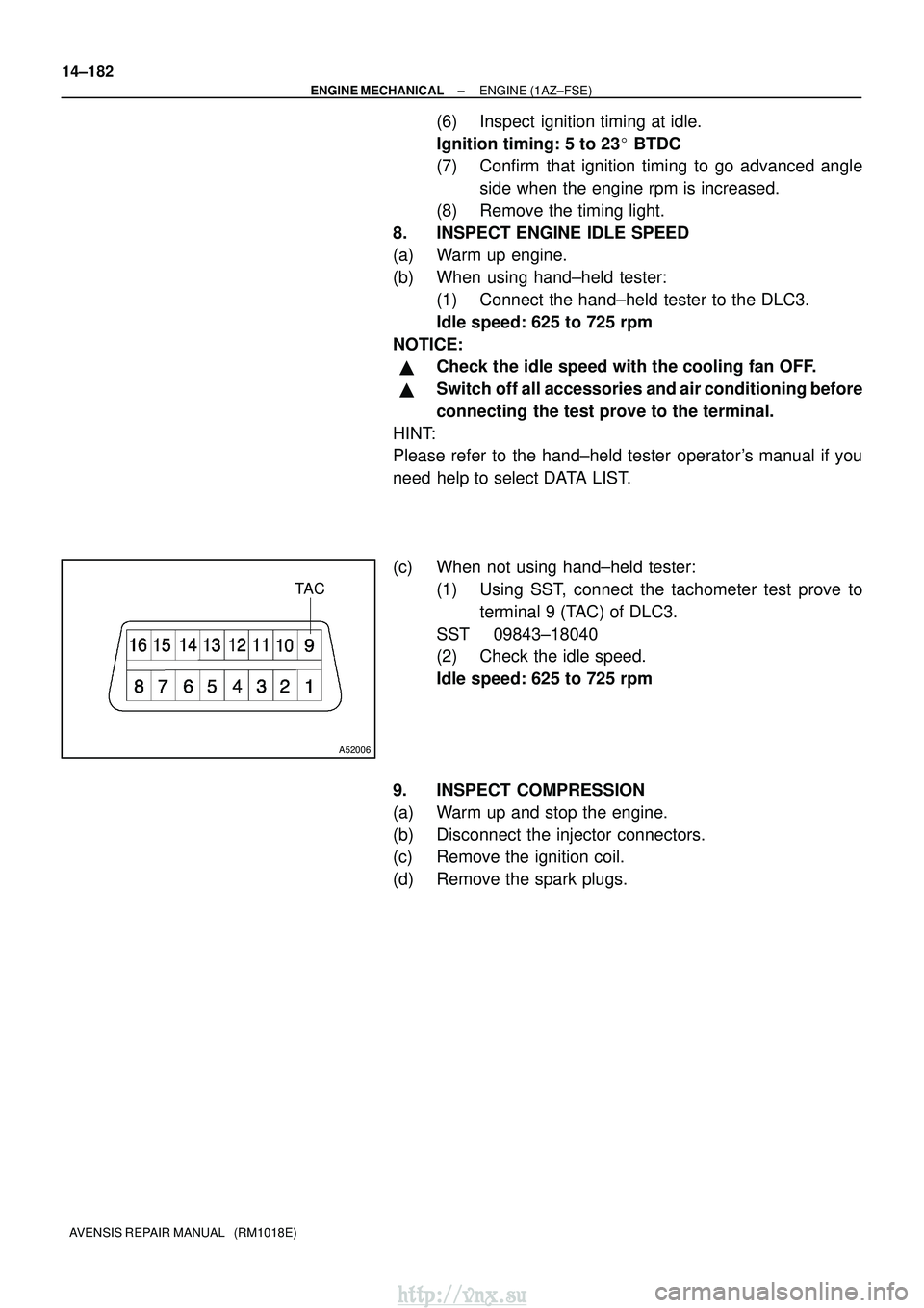 TOYOTA AVENSIS 2003 Service Repair Manual TA C
A52006
14±182
±
ENGINE MECHANICAL ENGINE (1AZ±FSE)
AVENSIS REPAIR MANUAL (RM1018E)
(6) Inspect ignition timing at idle.
Ignition timing: 5 to 23 BTDC
(7) Confirm that ignition timing to go TOYOTA AVENSIS 2003 Service Repair Manual TA C
A52006
14±182
±
ENGINE MECHANICAL ENGINE (1AZ±FSE)
AVENSIS REPAIR MANUAL (RM1018E)
(6) Inspect ignition timing at idle.
Ignition timing: 5 to 23 BTDC
(7) Confirm that ignition timing to go