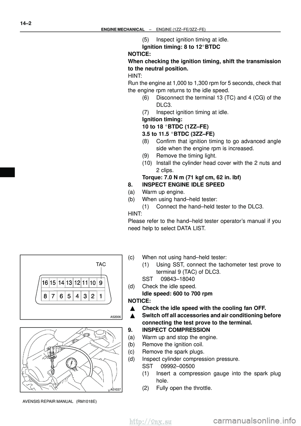 TOYOTA AVENSIS 2003 Service Repair Manual TA C
A52006
A01037
14±2
±
ENGINE MECHANICAL ENGINE (1ZZ±FE/3ZZ±FE)
AVENSIS REPAIR MANUAL (RM1018E)
(5) Inspect ignition timing at idle.
Ignition timing: 8 to 12 BTDC
NOTICE:
When checking the i TOYOTA AVENSIS 2003 Service Repair Manual TA C
A52006
A01037
14±2
±
ENGINE MECHANICAL ENGINE (1ZZ±FE/3ZZ±FE)
AVENSIS REPAIR MANUAL (RM1018E)
(5) Inspect ignition timing at idle.
Ignition timing: 8 to 12 BTDC
NOTICE:
When checking the i