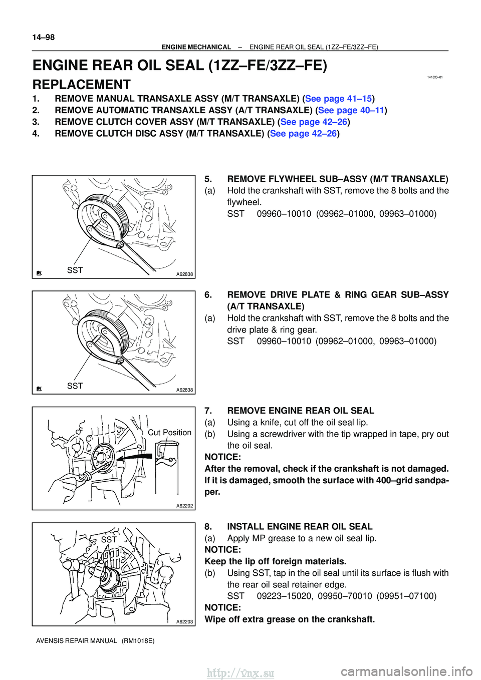TOYOTA AVENSIS 2003 Service Repair Manual 141CO±01
A62838SST
A62838SST
A62202
Cut Position
A62203
SST
14±98
±
ENGINE MECHANICALENGINE REAR OIL SEAL(1ZZ±FE/3ZZ±FE)
AVENSIS REPAIR MANUAL (RM1018E)
ENGINE REAR OIL SEAL(1ZZ±FE/3ZZ±FE)
RE TOYOTA AVENSIS 2003 Service Repair Manual 141CO±01
A62838SST
A62838SST
A62202
Cut Position
A62203
SST
14±98
±
ENGINE MECHANICALENGINE REAR OIL SEAL(1ZZ±FE/3ZZ±FE)
AVENSIS REPAIR MANUAL (RM1018E)
ENGINE REAR OIL SEAL(1ZZ±FE/3ZZ±FE)
RE
