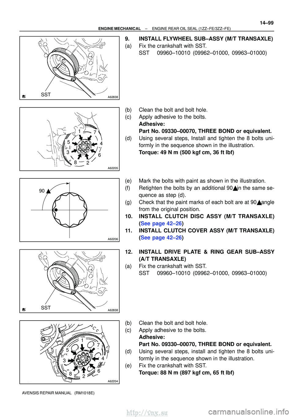 TOYOTA AVENSIS 2003 Service Repair Manual A62838SST
A62205
1
5
3
82
6
4
7
A62206
90
A62838SST
A62204
1
5
3
82
6
4
7
±
ENGINE MECHANICALENGINE REAR OIL SEAL(1ZZ±FE/3ZZ±FE)
14±99
AVENSIS REPAIR MANUAL (RM1018E)
9.INSTALL FLYWHEEL SUB±A TOYOTA AVENSIS 2003 Service Repair Manual A62838SST
A62205
1
5
3
82
6
4
7
A62206
90
A62838SST
A62204
1
5
3
82
6
4
7
±
ENGINE MECHANICALENGINE REAR OIL SEAL(1ZZ±FE/3ZZ±FE)
14±99
AVENSIS REPAIR MANUAL (RM1018E)
9.INSTALL FLYWHEEL SUB±A