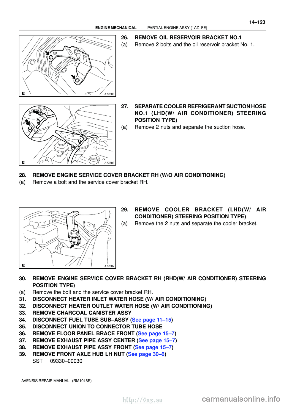 TOYOTA AVENSIS 2003 Service Repair Manual A77308
A77303
A77307
±
ENGINE MECHANICALPARTIAL ENGINE ASSY(1AZ±FE)
14±123
AVENSIS REPAIR MANUAL (RM1018E)
26.REMOVE OIL RESERVOIR BRACKET NO.1
(a)Remove 2 bolts and the oil reservoir bracket No. TOYOTA AVENSIS 2003 Service Repair Manual A77308
A77303
A77307
±
ENGINE MECHANICALPARTIAL ENGINE ASSY(1AZ±FE)
14±123
AVENSIS REPAIR MANUAL (RM1018E)
26.REMOVE OIL RESERVOIR BRACKET NO.1
(a)Remove 2 bolts and the oil reservoir bracket No.