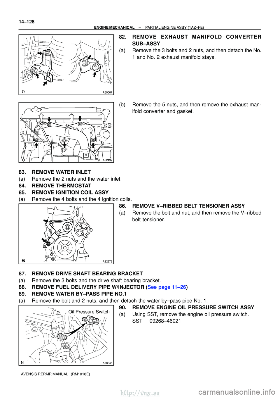 TOYOTA AVENSIS 2003 Service Repair Manual A60067
A52497
A32676
A78645
Oil Pressure Switch
14±128
±
ENGINE MECHANICALPARTIAL ENGINE ASSY(1AZ±FE)
AVENSIS REPAIR MANUAL (RM1018E)
82.REMOVE EXHAUST MANIFOLD CONVERTER SUB±ASSY
(a)Remove the TOYOTA AVENSIS 2003 Service Repair Manual A60067
A52497
A32676
A78645
Oil Pressure Switch
14±128
±
ENGINE MECHANICALPARTIAL ENGINE ASSY(1AZ±FE)
AVENSIS REPAIR MANUAL (RM1018E)
82.REMOVE EXHAUST MANIFOLD CONVERTER SUB±ASSY
(a)Remove the