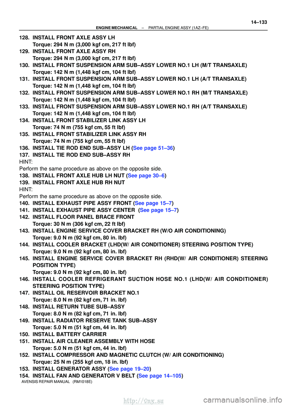 TOYOTA AVENSIS 2003 Service Repair Manual ±
ENGINE MECHANICALPARTIAL ENGINE ASSY(1AZ±FE)
14±133
AVENSIS REPAIR MANUAL (RM1018E)
128.INSTALL FRONT AXLE ASSY LH
Torque: 294 Nm (3,000 kgfcm,217 ftlbf)
129.INSTALL FRONT AXLE ASSY RH
Torqu TOYOTA AVENSIS 2003 Service Repair Manual ±
ENGINE MECHANICALPARTIAL ENGINE ASSY(1AZ±FE)
14±133
AVENSIS REPAIR MANUAL (RM1018E)
128.INSTALL FRONT AXLE ASSY LH
Torque: 294 Nm (3,000 kgfcm,217 ftlbf)
129.INSTALL FRONT AXLE ASSY RH
Torqu