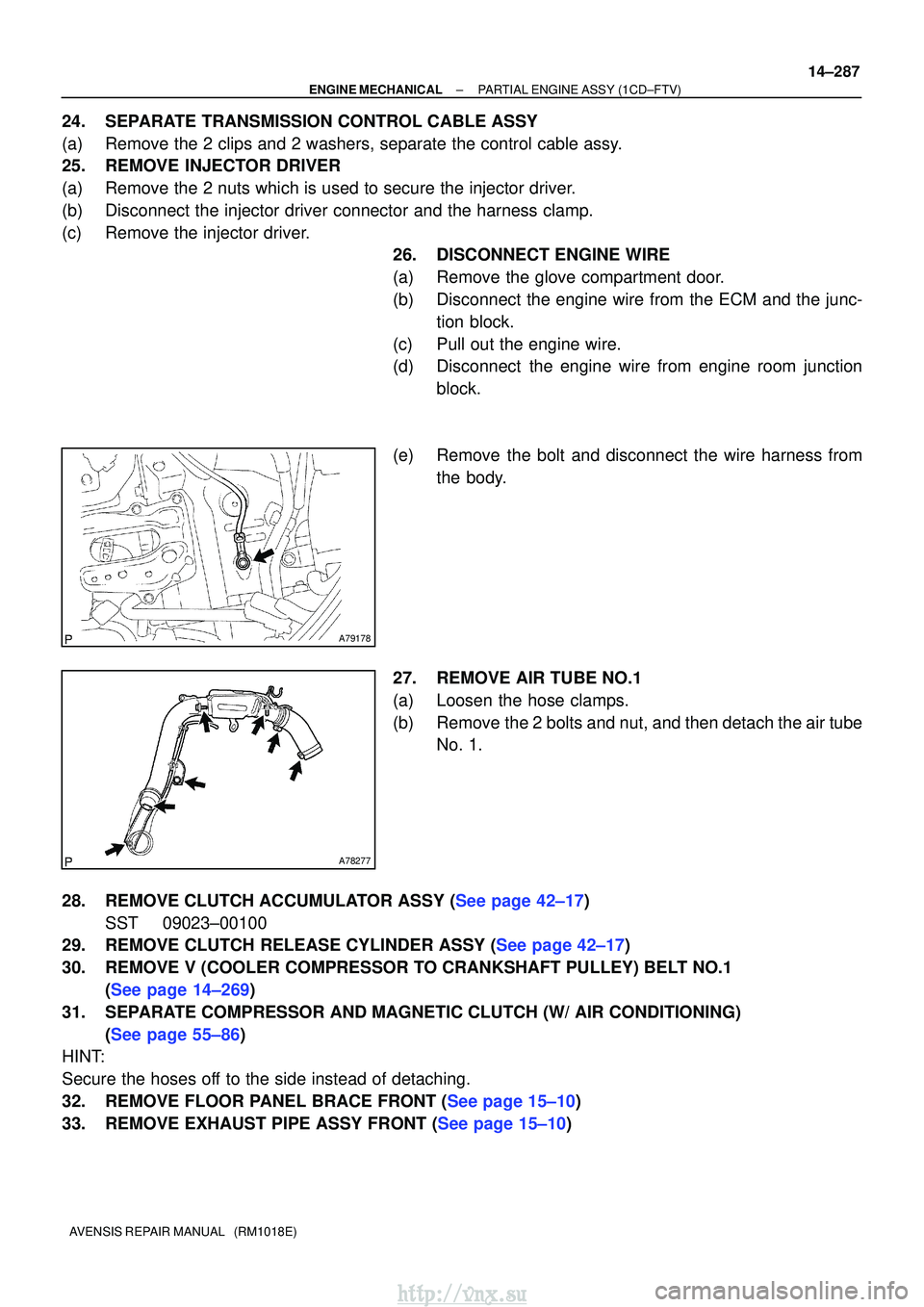 TOYOTA AVENSIS 2003 Service Repair Manual A79178
A78277
±
ENGINE MECHANICALPARTIAL ENGINE ASSY(1CD±FTV)
14±287
AVENSIS REPAIR MANUAL (RM1018E)
24.SEPARATE TRANSMISSION CONTROL CABLE ASSY
(a)Remove the 2 clips and 2 washers, separate the TOYOTA AVENSIS 2003 Service Repair Manual A79178
A78277
±
ENGINE MECHANICALPARTIAL ENGINE ASSY(1CD±FTV)
14±287
AVENSIS REPAIR MANUAL (RM1018E)
24.SEPARATE TRANSMISSION CONTROL CABLE ASSY
(a)Remove the 2 clips and 2 washers, separate the
