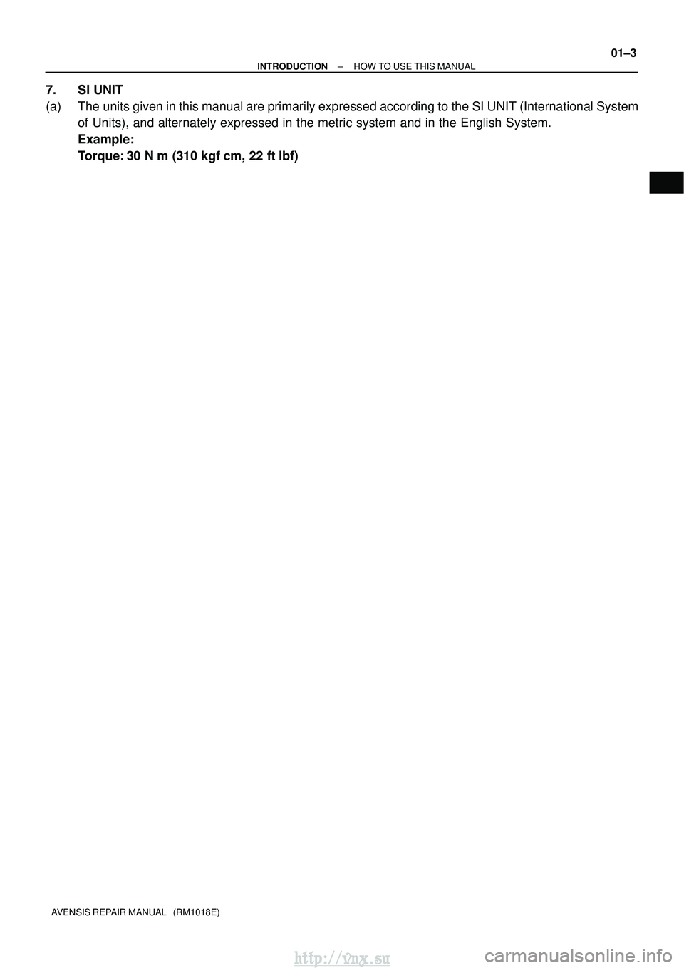 TOYOTA AVENSIS 2003  Service Repair Manual ±
INTRODUCTION HOW TO USE THIS MANUAL
01±3
AVENSIS REPAIR MANUAL   (RM1018E)
7. SI UNIT
(a) The units given in this manual are primarily expressed according to the SI \
UNIT (International System
of