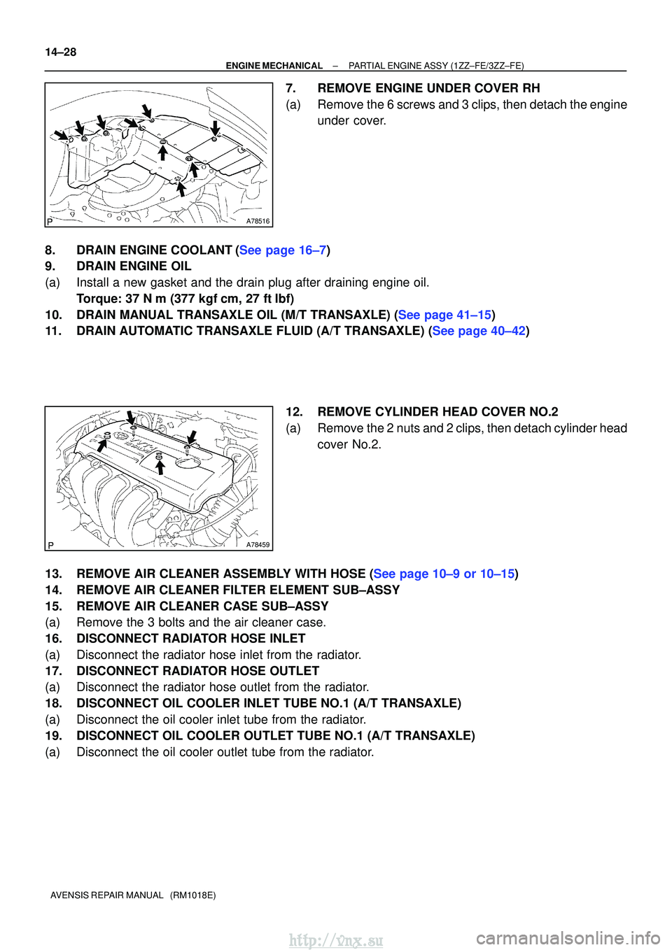 TOYOTA AVENSIS 2003 Service Repair Manual A78516
A78459
14±28
±
ENGINE MECHANICALPARTIAL ENGINE ASSY(1ZZ±FE/3ZZ±FE)
AVENSIS REPAIR MANUAL (RM1018E)
7.REMOVE ENGINE UNDER COVER RH
(a)Remove the 6 screws and 3 clips, then detach the engin TOYOTA AVENSIS 2003 Service Repair Manual A78516
A78459
14±28
±
ENGINE MECHANICALPARTIAL ENGINE ASSY(1ZZ±FE/3ZZ±FE)
AVENSIS REPAIR MANUAL (RM1018E)
7.REMOVE ENGINE UNDER COVER RH
(a)Remove the 6 screws and 3 clips, then detach the engin