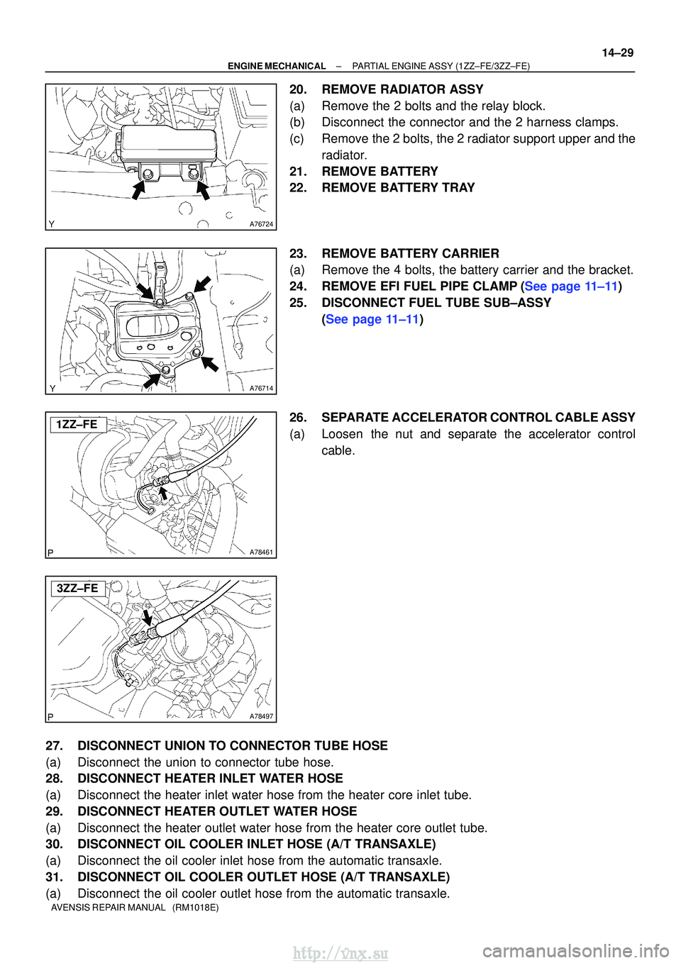 TOYOTA AVENSIS 2003 Service Repair Manual A76724
A76714
A78461
1ZZ±FE
A78497
3ZZ±FE
±
ENGINE MECHANICAL PARTIAL ENGINE ASSY (1ZZ±FE/3ZZ±FE)
14±29
AVENSIS REPAIR MANUAL (RM1018E)
20. REMOVE RADIATOR ASSY
(a) Remove the 2 bolts and the TOYOTA AVENSIS 2003 Service Repair Manual A76724
A76714
A78461
1ZZ±FE
A78497
3ZZ±FE
±
ENGINE MECHANICAL PARTIAL ENGINE ASSY (1ZZ±FE/3ZZ±FE)
14±29
AVENSIS REPAIR MANUAL (RM1018E)
20. REMOVE RADIATOR ASSY
(a) Remove the 2 bolts and the