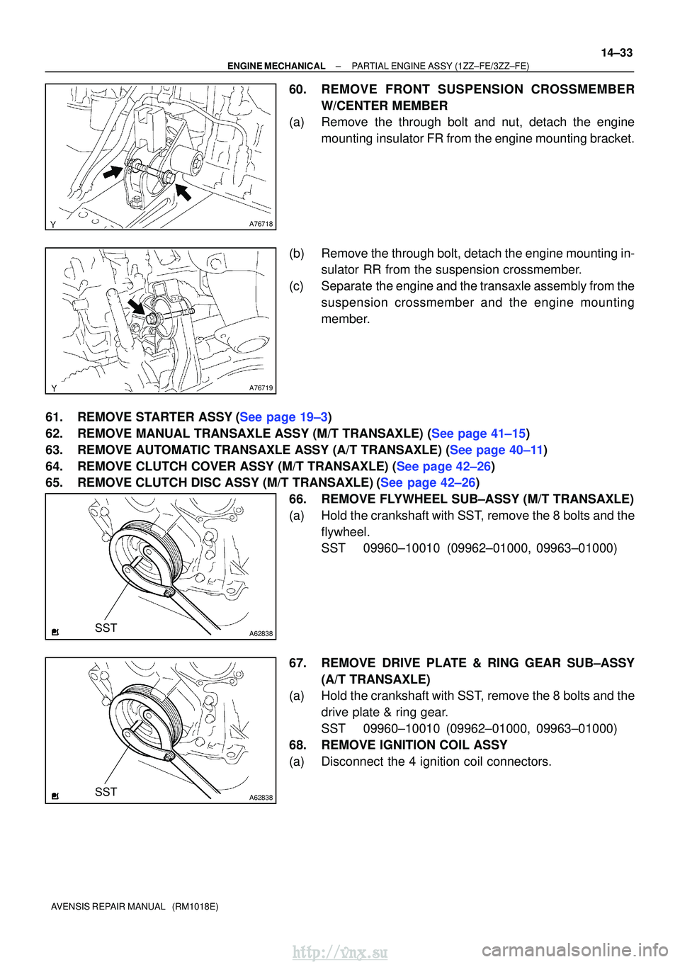 TOYOTA AVENSIS 2003 Service Repair Manual A76718
A76719
A62838SST
A62838SST
±
ENGINE MECHANICAL PARTIAL ENGINE ASSY (1ZZ±FE/3ZZ±FE)
14±33
AVENSIS REPAIR MANUAL (RM1018E)
60. REMOVE FRONT SUSPENSION CROSSMEMBER
W/CENTER MEMBER
(a) Remove TOYOTA AVENSIS 2003 Service Repair Manual A76718
A76719
A62838SST
A62838SST
±
ENGINE MECHANICAL PARTIAL ENGINE ASSY (1ZZ±FE/3ZZ±FE)
14±33
AVENSIS REPAIR MANUAL (RM1018E)
60. REMOVE FRONT SUSPENSION CROSSMEMBER
W/CENTER MEMBER
(a) Remove