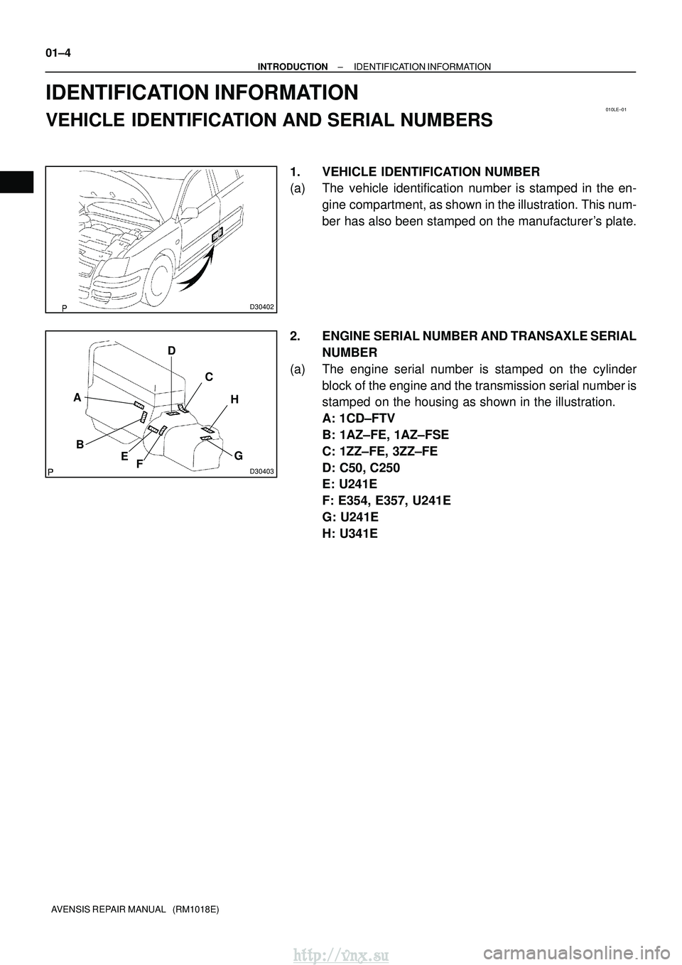 TOYOTA AVENSIS 2003  Service Repair Manual 010LE±01
D30402
D30403
AB C
D
E
FG
H
01±4
±
INTRODUCTION IDENTIFICATION INFORMATION
AVENSIS REPAIR MANUAL   (RM1018E)
IDENTIFICATION INFORMATION
VEHICLE IDENTIFICATION AND SERIAL NUMBERS
1. VEHICLE