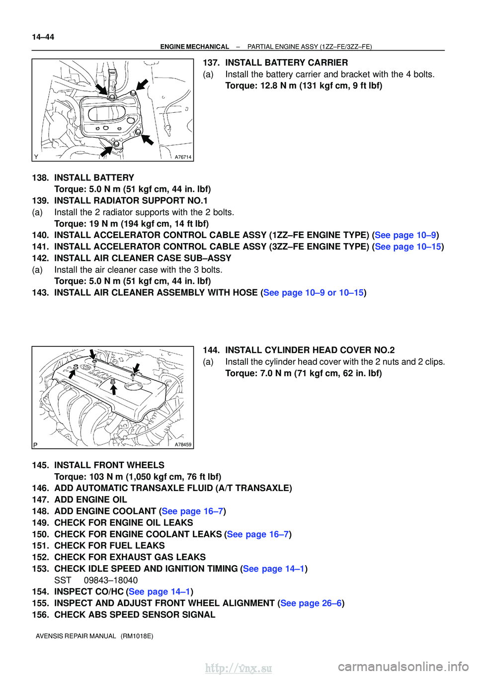TOYOTA AVENSIS 2003 Service Repair Manual A76714
A78459
14±44
±
ENGINE MECHANICAL PARTIAL ENGINE ASSY (1ZZ±FE/3ZZ±FE)
AVENSIS REPAIR MANUAL (RM1018E)
137. INSTALL BATTERY CARRIER
(a) Install the battery carrier and bracket with the 4 bo TOYOTA AVENSIS 2003 Service Repair Manual A76714
A78459
14±44
±
ENGINE MECHANICAL PARTIAL ENGINE ASSY (1ZZ±FE/3ZZ±FE)
AVENSIS REPAIR MANUAL (RM1018E)
137. INSTALL BATTERY CARRIER
(a) Install the battery carrier and bracket with the 4 bo
