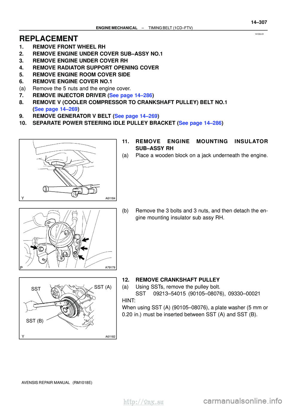 TOYOTA AVENSIS 2003 Service Repair Manual 141C6±01
A61184
A79179
A61182
SST (B)
SSTSST (A)
±
ENGINE MECHANICALTIMING BELT(1CD±FTV)
14±307
AVENSIS REPAIR MANUAL (RM1018E)
REPLACEMENT
1.REMOVE FRONT WHEEL RH
2.REMOVE ENGINE UNDER COVER SU TOYOTA AVENSIS 2003 Service Repair Manual 141C6±01
A61184
A79179
A61182
SST (B)
SSTSST (A)
±
ENGINE MECHANICALTIMING BELT(1CD±FTV)
14±307
AVENSIS REPAIR MANUAL (RM1018E)
REPLACEMENT
1.REMOVE FRONT WHEEL RH
2.REMOVE ENGINE UNDER COVER SU