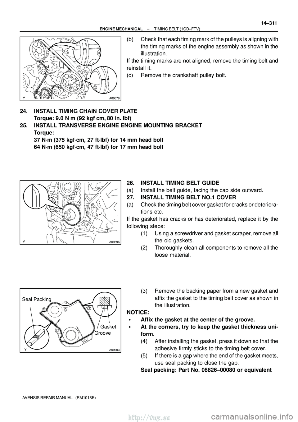 TOYOTA AVENSIS 2003 Service Repair Manual A09679
A09596
A09603
Seal PackingGasket
Groove
±
ENGINE MECHANICAL TIMING BELT (1CD±FTV)
14±311
AVENSIS REPAIR MANUAL (RM1018E)
(b) Check that each timing mark of the pulleys is aligning with
the TOYOTA AVENSIS 2003 Service Repair Manual A09679
A09596
A09603
Seal PackingGasket
Groove
±
ENGINE MECHANICAL TIMING BELT (1CD±FTV)
14±311
AVENSIS REPAIR MANUAL (RM1018E)
(b) Check that each timing mark of the pulleys is aligning with
the