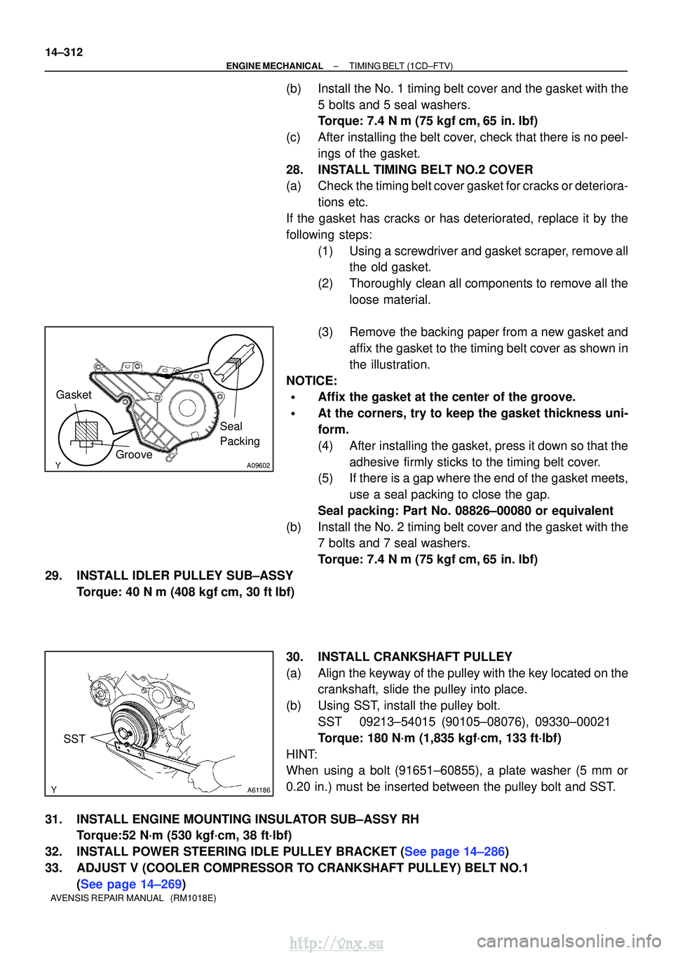 TOYOTA AVENSIS 2003 Service Repair Manual A09602
Seal
Packing
Gasket
Groove
A61186
SST
14±312
±
ENGINE MECHANICALTIMING BELT(1CD±FTV)
AVENSIS REPAIR MANUAL (RM1018E)
(b)Install the No. 1 timing belt cover and the gasket with the 5 bolts TOYOTA AVENSIS 2003 Service Repair Manual A09602
Seal
Packing
Gasket
Groove
A61186
SST
14±312
±
ENGINE MECHANICALTIMING BELT(1CD±FTV)
AVENSIS REPAIR MANUAL (RM1018E)
(b)Install the No. 1 timing belt cover and the gasket with the 5 bolts