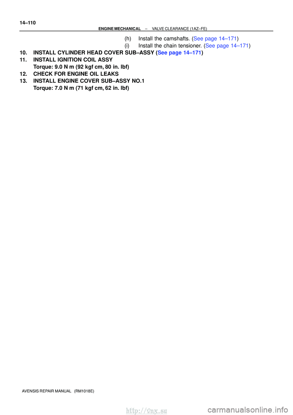 TOYOTA AVENSIS 2003  Service Repair Manual 14±110
±
ENGINE MECHANICALVALVE CLEARANCE(1AZ±FE)
AVENSIS REPAIR MANUAL   (RM1018E)
(h)Install the camshafts. (See page 14±171)
(i)Install the chain tensioner. (See page 14±171)
10.INSTALL CYLIND