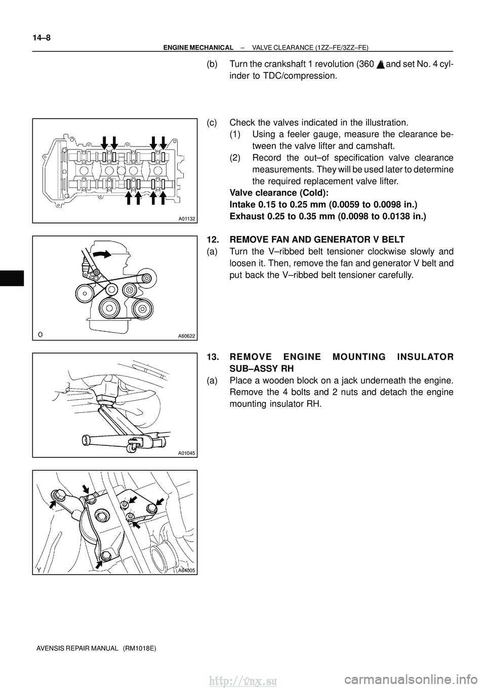 TOYOTA AVENSIS 2003 Service Repair Manual A01132
A60622
A01045
A64005
14±8
±
ENGINE MECHANICAL VALVE CLEARANCE (1ZZ±FE/3ZZ±FE)
AVENSIS REPAIR MANUAL (RM1018E)
(b) Turn the crankshaft 1 revolution (360 ) and set No. 4 cyl-
inder to TDC TOYOTA AVENSIS 2003 Service Repair Manual A01132
A60622
A01045
A64005
14±8
±
ENGINE MECHANICAL VALVE CLEARANCE (1ZZ±FE/3ZZ±FE)
AVENSIS REPAIR MANUAL (RM1018E)
(b) Turn the crankshaft 1 revolution (360 ) and set No. 4 cyl-
inder to TDC
