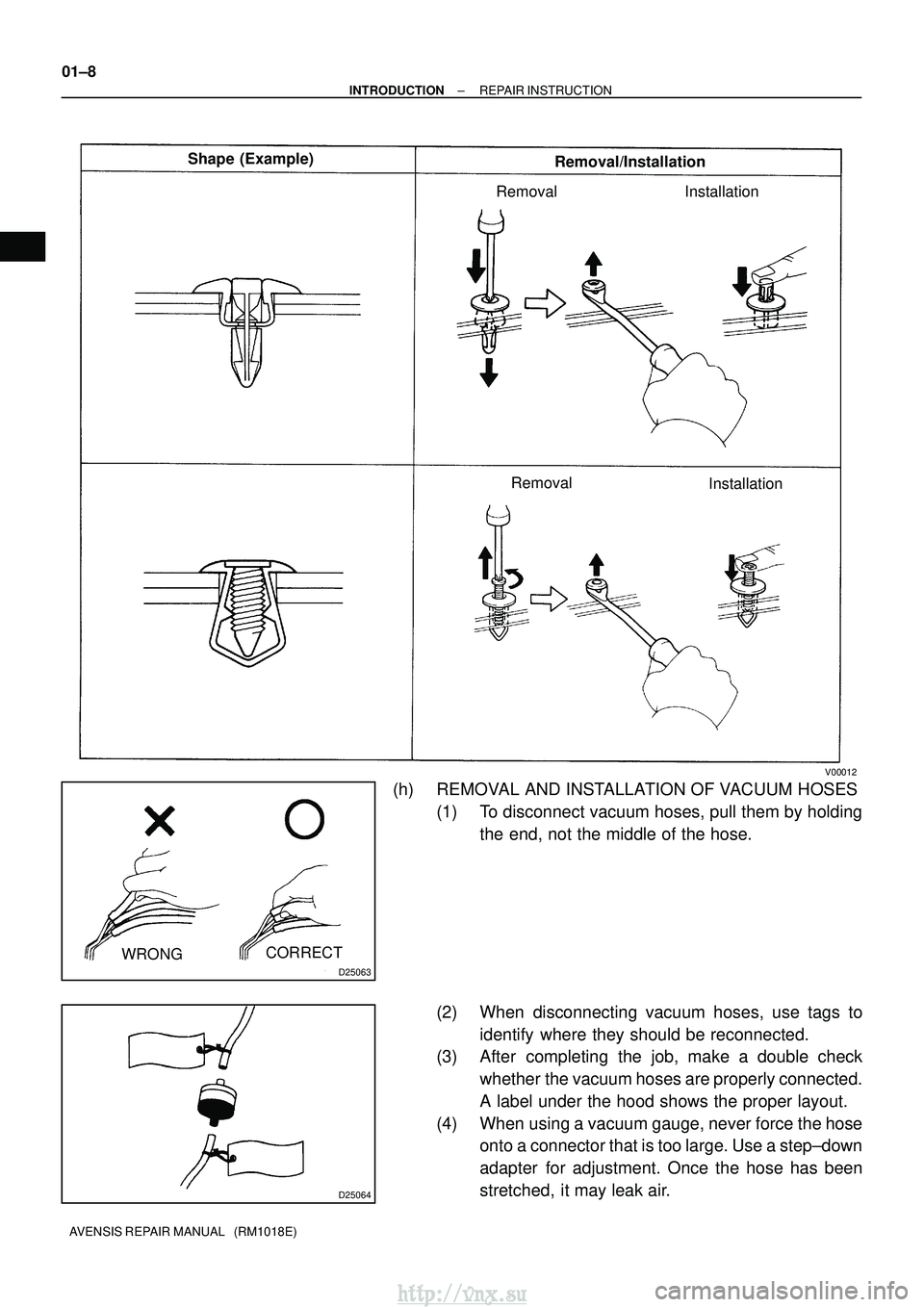 TOYOTA AVENSIS 2003  Service Repair Manual V00012
Shape (Example)Removal/Installation
Removal Installation
Removal Installation
D25063
CORRECT
WRONG
D25064
01±8
±
INTRODUCTION REPAIR INSTRUCTION
AVENSIS REPAIR MANUAL   (RM1018E)
(h) REMOVAL 