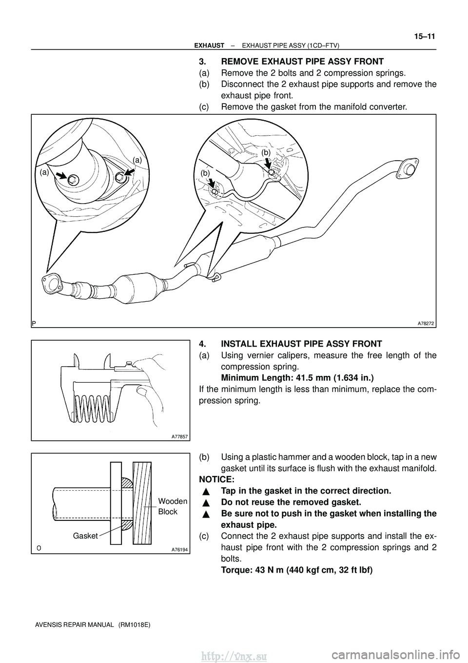 TOYOTA AVENSIS 2003 Service Repair Manual A78272
(a)(b)
(b)
(a)
A77857
A76194
Wooden
Block
Gasket
±
EXHAUST EXHAUST PIPE ASSY (1CD±FTV)
15±11
AVENSIS REPAIR MANUAL (RM1018E)
3. REMOVE EXHAUST PIPE ASSY FRONT
(a) Remove the 2 bolts and 2 TOYOTA AVENSIS 2003 Service Repair Manual A78272
(a)(b)
(b)
(a)
A77857
A76194
Wooden
Block
Gasket
±
EXHAUST EXHAUST PIPE ASSY (1CD±FTV)
15±11
AVENSIS REPAIR MANUAL (RM1018E)
3. REMOVE EXHAUST PIPE ASSY FRONT
(a) Remove the 2 bolts and 2