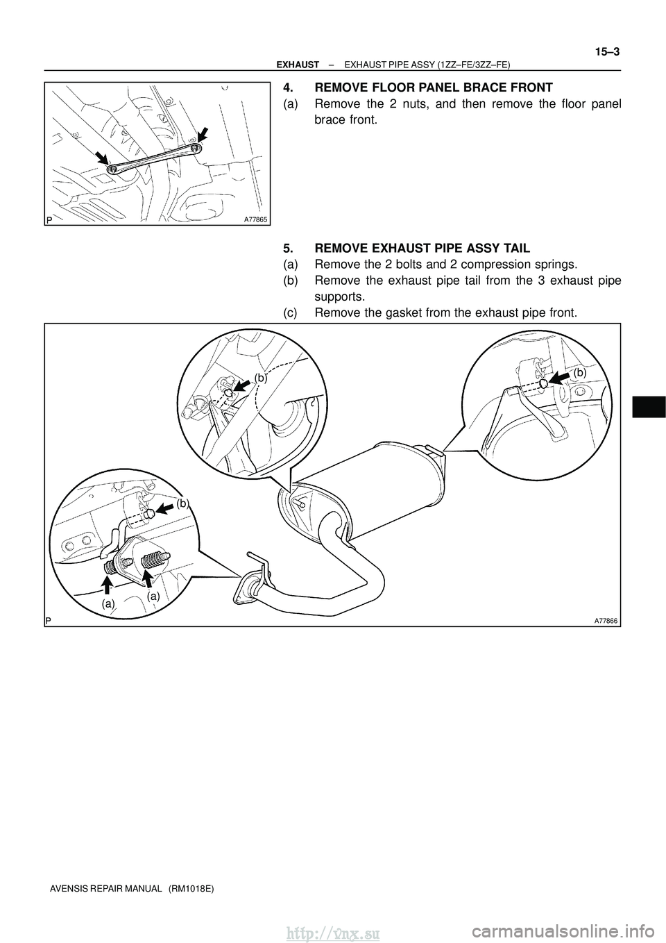 TOYOTA AVENSIS 2003  Service Repair Manual A77865
A77866
(a)(a)
(b)(b)
(b)
±
EXHAUST EXHAUST PIPE ASSY (1ZZ±FE/3ZZ±FE)
15±3
AVENSIS REPAIR MANUAL   (RM1018E)
4. REMOVE FLOOR PANEL BRACE FRONT
(a) Remove the 2 nuts, and then remove the floo