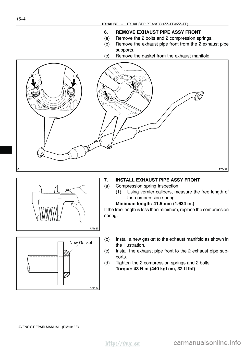 TOYOTA AVENSIS 2003  Service Repair Manual A78492
(a)(a)
(b)
(b)
A77857
A78440
New Gasket
15±4
±
EXHAUST EXHAUST PIPE ASSY (1ZZ±FE/3ZZ±FE)
AVENSIS REPAIR MANUAL   (RM1018E)
6. REMOVE EXHAUST PIPE ASSY FRONT
(a) Remove the 2 bolts and 2 com