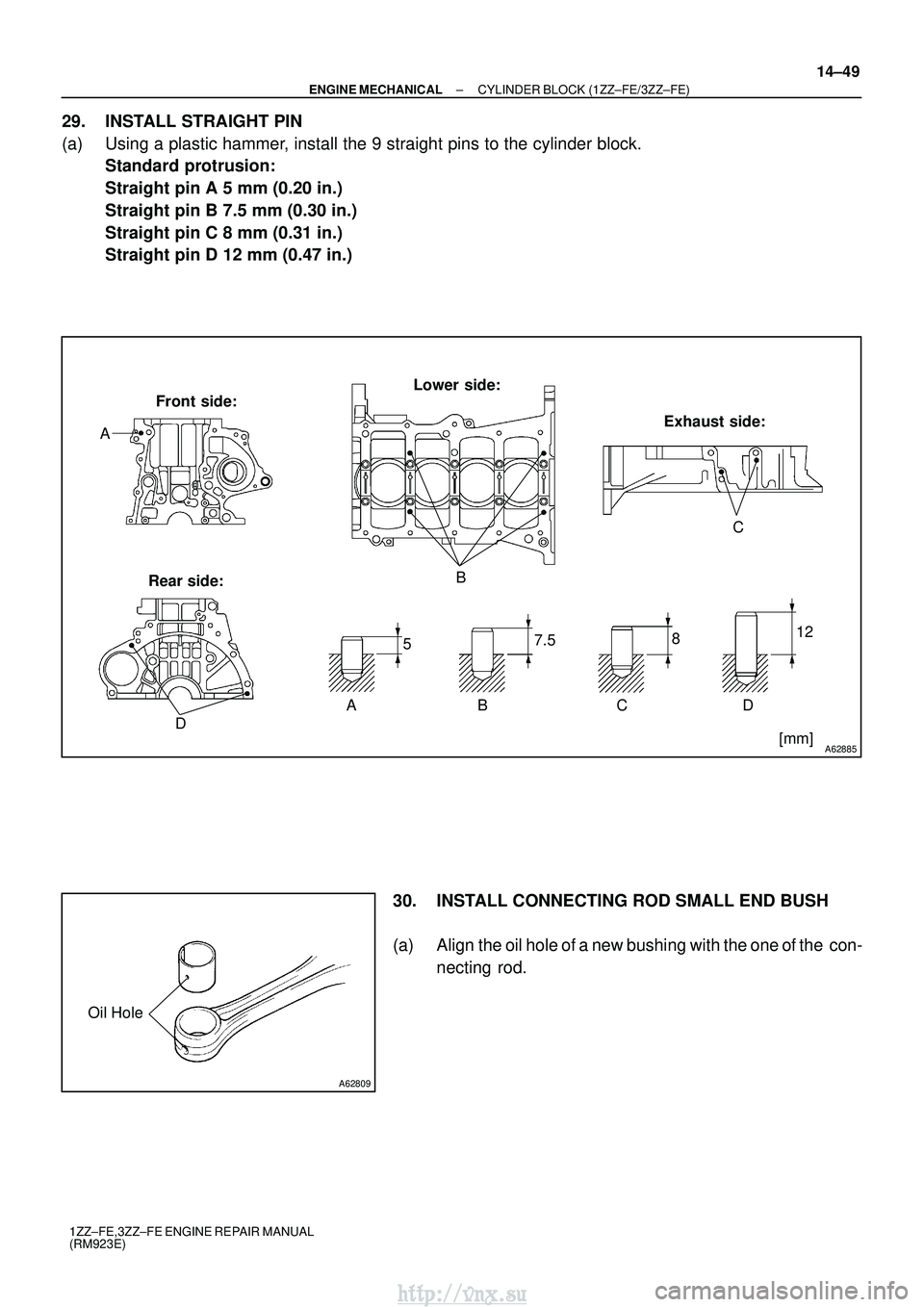 TOYOTA AVENSIS 2003  Service Repair Manual A62885
Front side:
Rear side: Lower side:
Exhaust side:
5 7.5
812
AB CD [mm]
D
A
BC
A62809
Oil Hole
±
ENGINE MECHANICAL CYLINDER BLOCK (1ZZ±FE/3ZZ±FE)
14±49
1ZZ±FE,3ZZ±FE ENGINE REPAIR MANUAL
(R