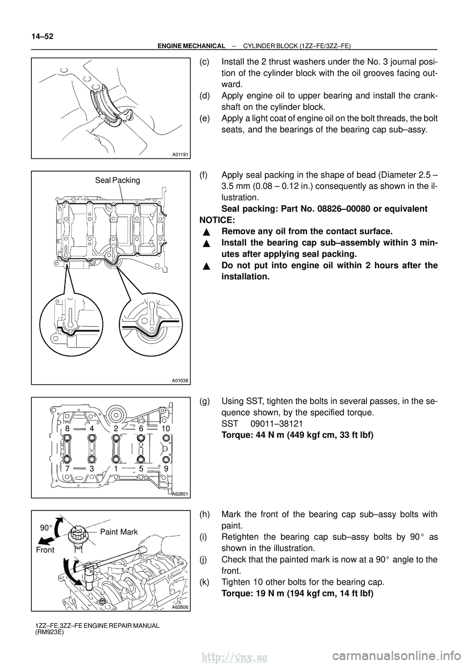 TOYOTA AVENSIS 2003 Service Repair Manual A01191
A01038
Seal Packing
A62801
793
481062
15
A62806
Paint Mark
Front 90
14±52
±
ENGINE MECHANICAL CYLINDER BLOCK (1ZZ±FE/3ZZ±FE)
1ZZ±FE,3ZZ±FE ENGINE REPAIR MANUAL
(RM923E)
(c) Install the TOYOTA AVENSIS 2003 Service Repair Manual A01191
A01038
Seal Packing
A62801
793
481062
15
A62806
Paint Mark
Front 90
14±52
±
ENGINE MECHANICAL CYLINDER BLOCK (1ZZ±FE/3ZZ±FE)
1ZZ±FE,3ZZ±FE ENGINE REPAIR MANUAL
(RM923E)
(c) Install the