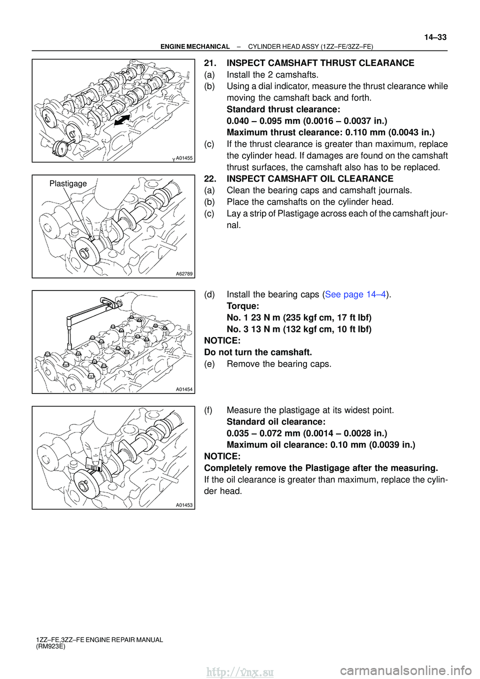 TOYOTA AVENSIS 2003 Service Repair Manual A01455
A62789
Plastigage
A01454
A01453
±
ENGINE MECHANICAL CYLINDER HEAD ASSY (1ZZ±FE/3ZZ±FE)
14±33
1ZZ±FE,3ZZ±FE ENGINE REPAIR MANUAL
(RM923E)
21. INSPECT CAMSHAFT THRUST CLEARANCE
(a) Install TOYOTA AVENSIS 2003 Service Repair Manual A01455
A62789
Plastigage
A01454
A01453
±
ENGINE MECHANICAL CYLINDER HEAD ASSY (1ZZ±FE/3ZZ±FE)
14±33
1ZZ±FE,3ZZ±FE ENGINE REPAIR MANUAL
(RM923E)
21. INSPECT CAMSHAFT THRUST CLEARANCE
(a) Install