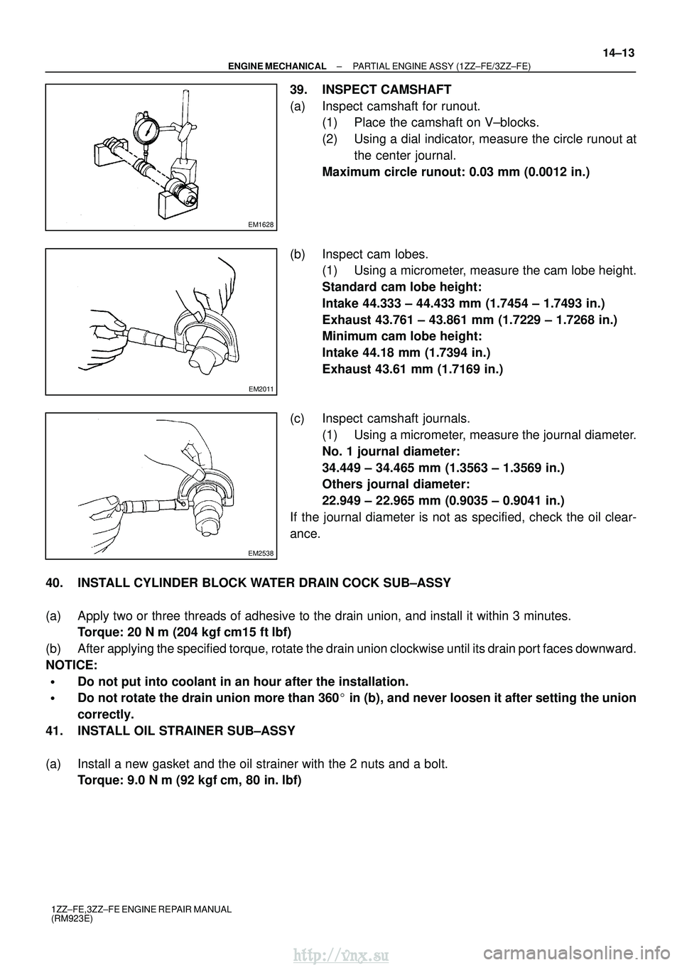 TOYOTA AVENSIS 2003 Service Repair Manual EM1628
EM2011
EM2538
±
ENGINE MECHANICAL PARTIAL ENGINE ASSY (1ZZ±FE/3ZZ±FE)
14±13
1ZZ±FE,3ZZ±FE ENGINE REPAIR MANUAL
(RM923E)
39. INSPECT CAMSHAFT
(a) Inspect camshaft for runout.
(1) Place the TOYOTA AVENSIS 2003 Service Repair Manual EM1628
EM2011
EM2538
±
ENGINE MECHANICAL PARTIAL ENGINE ASSY (1ZZ±FE/3ZZ±FE)
14±13
1ZZ±FE,3ZZ±FE ENGINE REPAIR MANUAL
(RM923E)
39. INSPECT CAMSHAFT
(a) Inspect camshaft for runout.
(1) Place the
