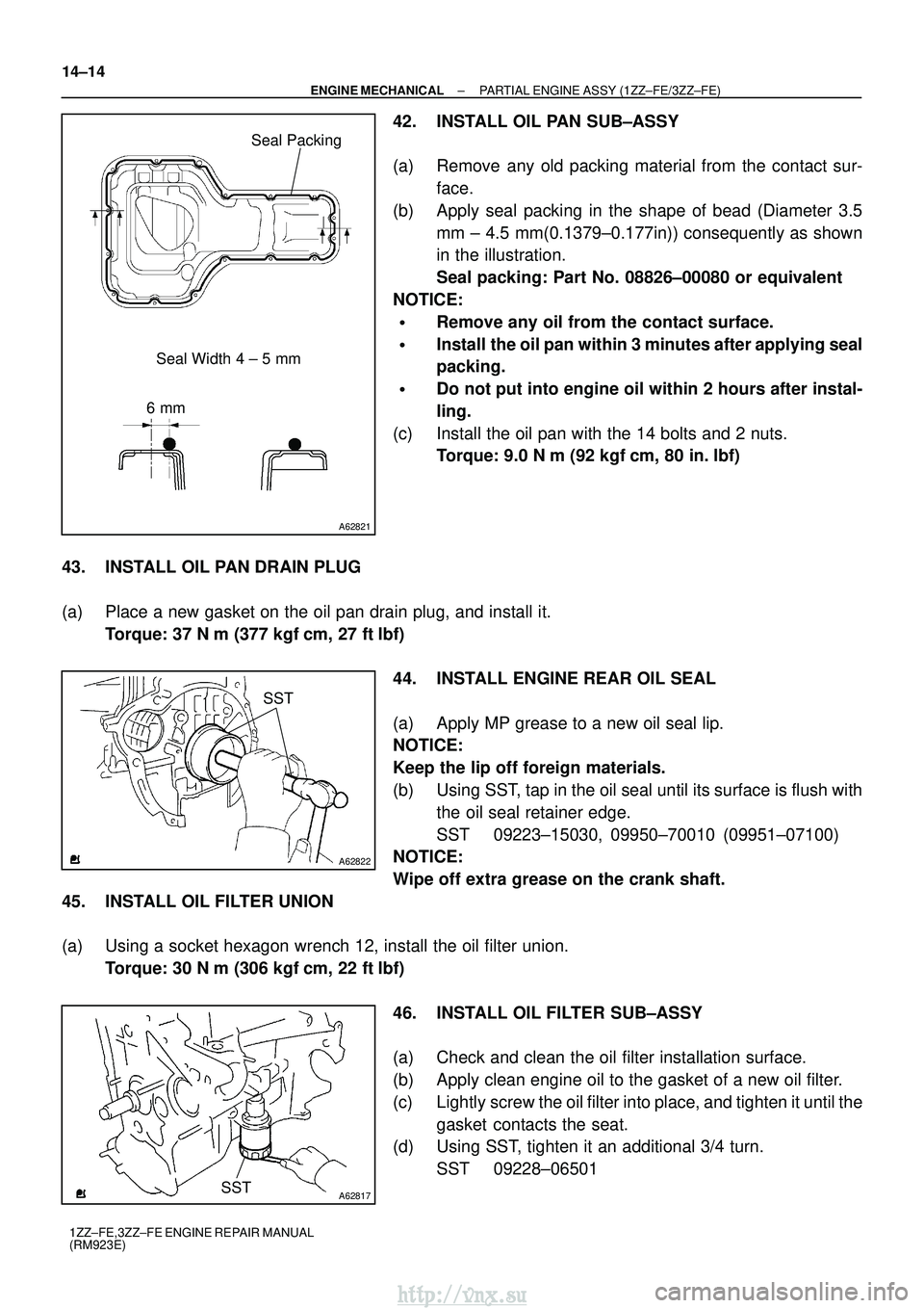 TOYOTA AVENSIS 2003 Service Repair Manual A62821
Seal Width 4 ± 5 mm
6 mm Seal Packing
A62822
SST
A62817SST
14±14
±
ENGINE MECHANICAL PARTIAL ENGINE ASSY (1ZZ±FE/3ZZ±FE)
1ZZ±FE,3ZZ±FE ENGINE REPAIR MANUAL
(RM923E)
42. INSTALL OIL PAN S TOYOTA AVENSIS 2003 Service Repair Manual A62821
Seal Width 4 ± 5 mm
6 mm Seal Packing
A62822
SST
A62817SST
14±14
±
ENGINE MECHANICAL PARTIAL ENGINE ASSY (1ZZ±FE/3ZZ±FE)
1ZZ±FE,3ZZ±FE ENGINE REPAIR MANUAL
(RM923E)
42. INSTALL OIL PAN S