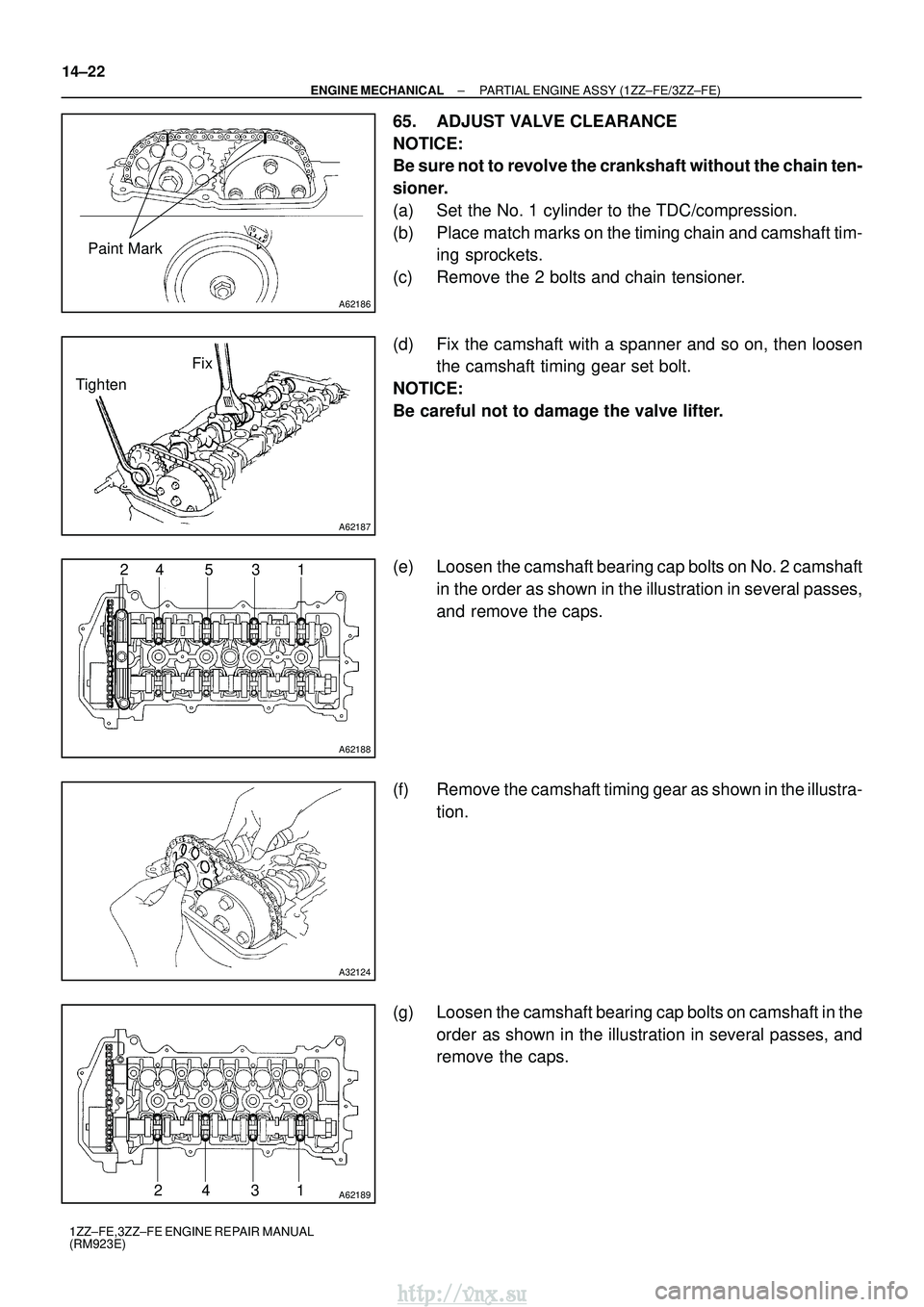 TOYOTA AVENSIS 2003  Service Repair Manual A62186
Paint Mark
A62187
Fix
Tighten
A62188
24 5 3 1
A32124
A6218924 31
14±22
±
ENGINE MECHANICAL PARTIAL ENGINE ASSY (1ZZ±FE/3ZZ±FE)
1ZZ±FE,3ZZ±FE ENGINE REPAIR MANUAL
(RM923E)
65. ADJUST VALVE