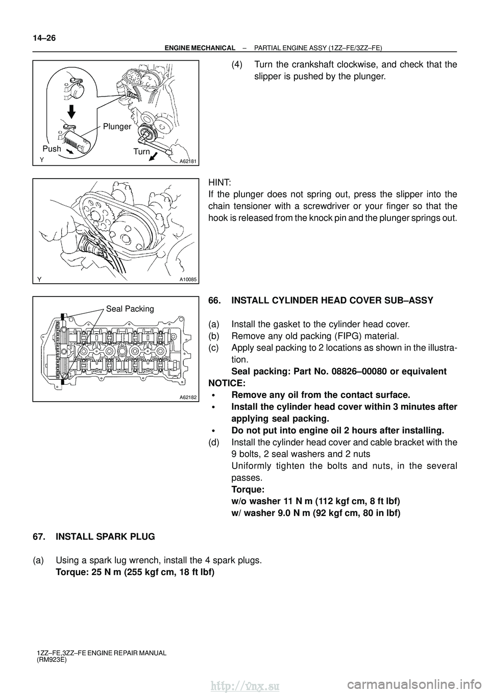 TOYOTA AVENSIS 2003 Service Repair Manual A62181
PlungerTurn
Push
A10085
A62182
Seal Packing
14±26
±
ENGINE MECHANICAL PARTIAL ENGINE ASSY (1ZZ±FE/3ZZ±FE)
1ZZ±FE,3ZZ±FE ENGINE REPAIR MANUAL
(RM923E)
(4) Turn the crankshaft clockwise, an TOYOTA AVENSIS 2003 Service Repair Manual A62181
PlungerTurn
Push
A10085
A62182
Seal Packing
14±26
±
ENGINE MECHANICAL PARTIAL ENGINE ASSY (1ZZ±FE/3ZZ±FE)
1ZZ±FE,3ZZ±FE ENGINE REPAIR MANUAL
(RM923E)
(4) Turn the crankshaft clockwise, an