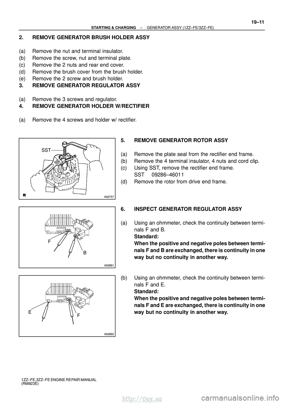 TOYOTA AVENSIS 2003 Service Repair Manual A62757
SST
A62881
FB
A62882
E F
±
STARTING & CHARGING GENERATOR ASSY (1ZZ±FE/3ZZ±FE)
19±11
1ZZ±FE,3ZZ±FE ENGINE REPAIR MANUAL
(RM923E)
2. REMOVE GENERATOR BRUSH HOLDER ASSY
(a) Remove the nut an TOYOTA AVENSIS 2003 Service Repair Manual A62757
SST
A62881
FB
A62882
E F
±
STARTING & CHARGING GENERATOR ASSY (1ZZ±FE/3ZZ±FE)
19±11
1ZZ±FE,3ZZ±FE ENGINE REPAIR MANUAL
(RM923E)
2. REMOVE GENERATOR BRUSH HOLDER ASSY
(a) Remove the nut an