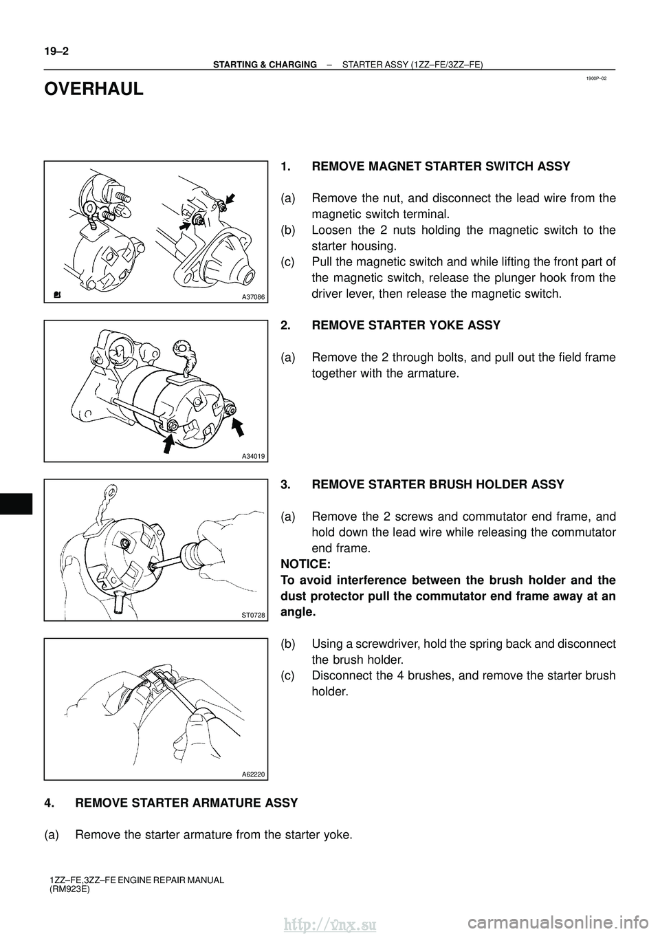 TOYOTA AVENSIS 2003 Service Repair Manual 1900P±02
A37086
A34019
ST0728
A62220
19±2
±
STARTING & CHARGING STARTER ASSY (1ZZ±FE/3ZZ±FE)
1ZZ±FE,3ZZ±FE ENGINE REPAIR MANUAL
(RM923E)
OVERHAUL
1. REMOVE MAGNET STARTER SWITCH ASSY
(a) Remove TOYOTA AVENSIS 2003 Service Repair Manual 1900P±02
A37086
A34019
ST0728
A62220
19±2
±
STARTING & CHARGING STARTER ASSY (1ZZ±FE/3ZZ±FE)
1ZZ±FE,3ZZ±FE ENGINE REPAIR MANUAL
(RM923E)
OVERHAUL
1. REMOVE MAGNET STARTER SWITCH ASSY
(a) Remove