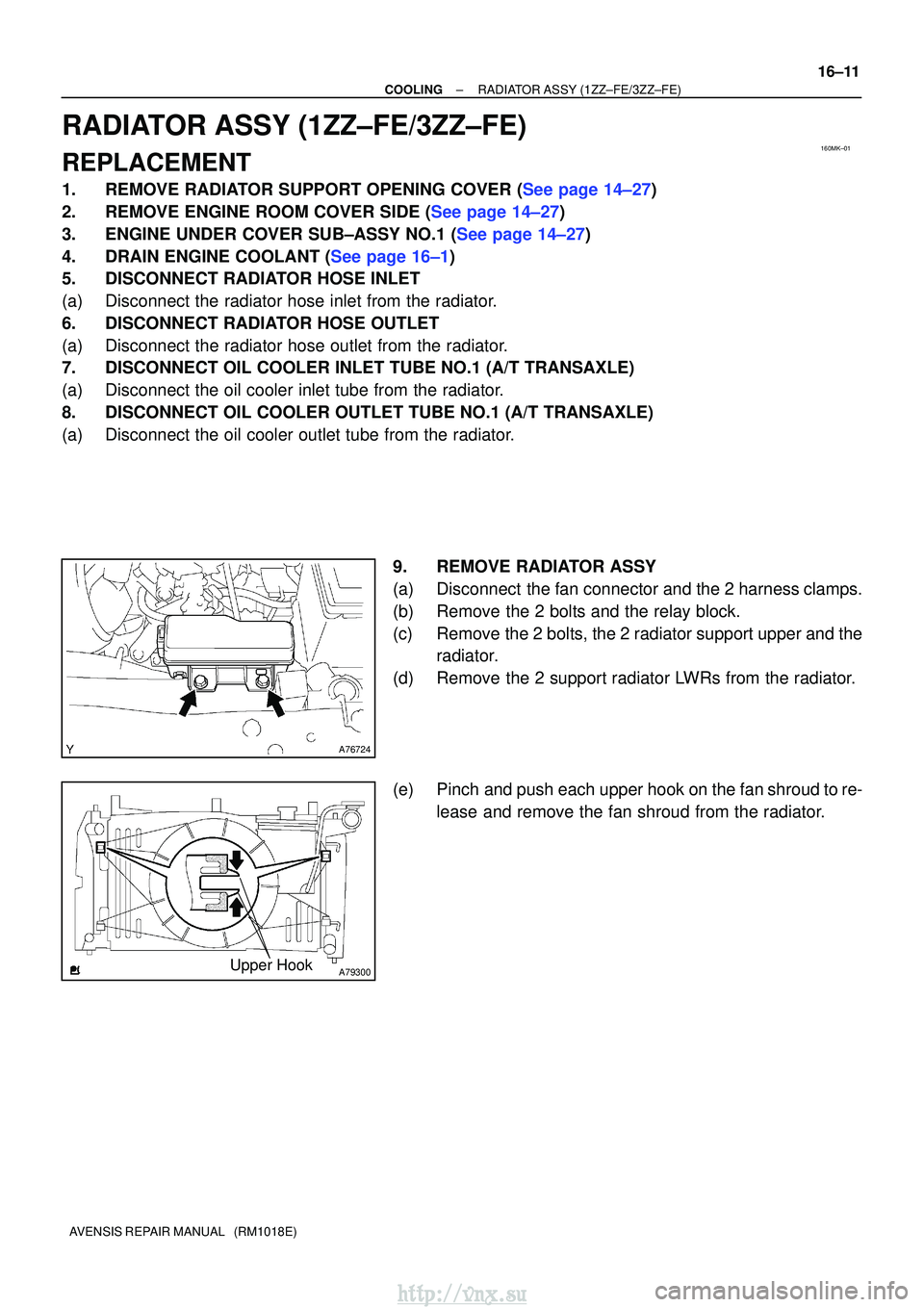 TOYOTA AVENSIS 2003 Service Repair Manual 160MK±01
A76724
A79300Upper Hook
±
COOLINGRADIATOR ASSY(1ZZ±FE/3ZZ±FE)
16±11
AVENSIS REPAIR MANUAL (RM1018E)
RADIATOR ASSY(1ZZ±FE/3ZZ±FE)
REPLACEMENT
1.REMOVE RADIATOR SUPPORT OPENING COVER ( TOYOTA AVENSIS 2003 Service Repair Manual 160MK±01
A76724
A79300Upper Hook
±
COOLINGRADIATOR ASSY(1ZZ±FE/3ZZ±FE)
16±11
AVENSIS REPAIR MANUAL (RM1018E)
RADIATOR ASSY(1ZZ±FE/3ZZ±FE)
REPLACEMENT
1.REMOVE RADIATOR SUPPORT OPENING COVER (