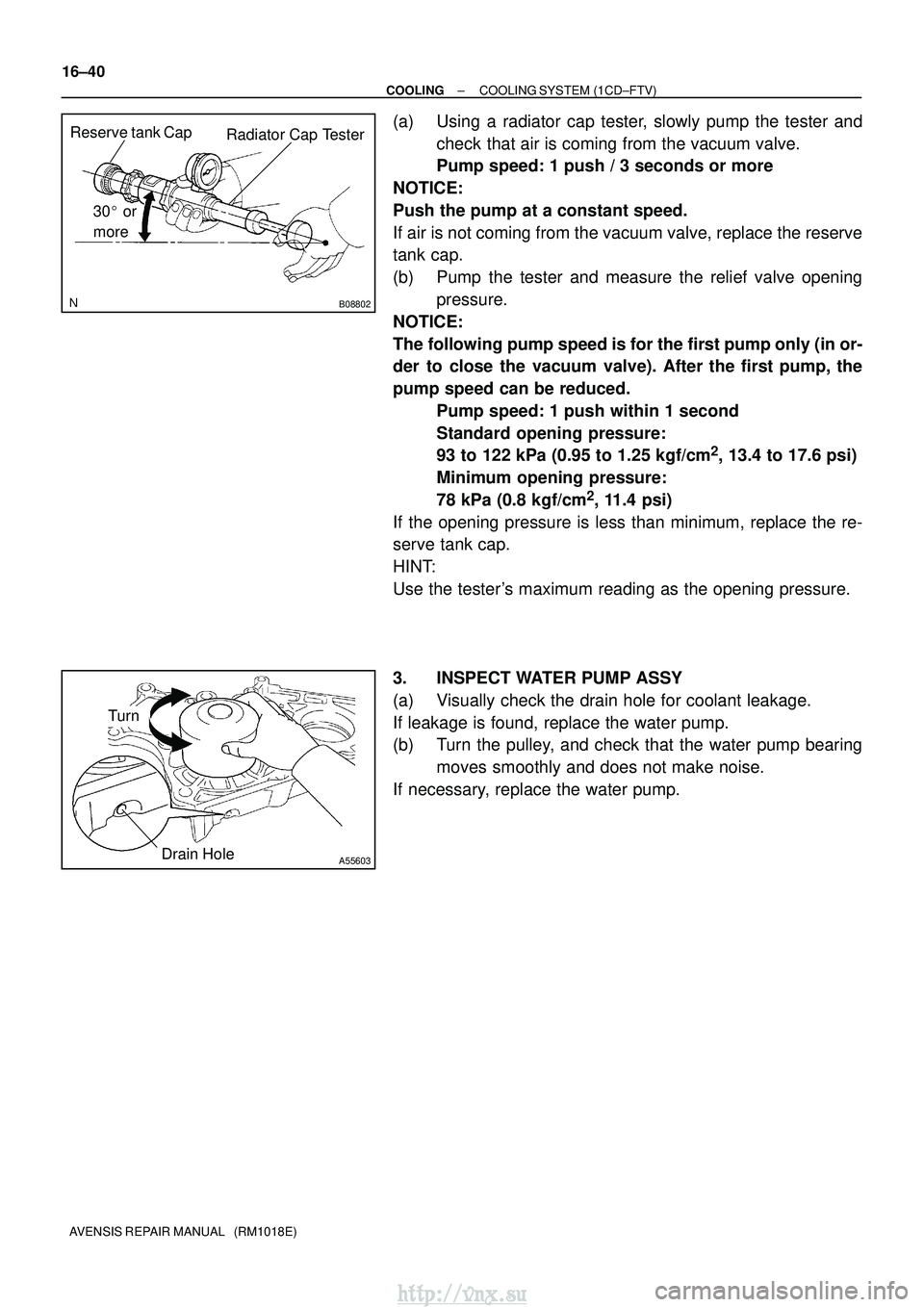 TOYOTA AVENSIS 2003 Service Repair Manual B08802
Radiator Cap Tester
30 or
more
Reserve tank Cap
A55603Drain Hole
Turn
16±40
±
COOLING COOLING SYSTEM (1CD±FTV)
AVENSIS REPAIR MANUAL (RM1018E)
(a) Using a radiator cap tester, slowly pum TOYOTA AVENSIS 2003 Service Repair Manual B08802
Radiator Cap Tester
30 or
more
Reserve tank Cap
A55603Drain Hole
Turn
16±40
±
COOLING COOLING SYSTEM (1CD±FTV)
AVENSIS REPAIR MANUAL (RM1018E)
(a) Using a radiator cap tester, slowly pum