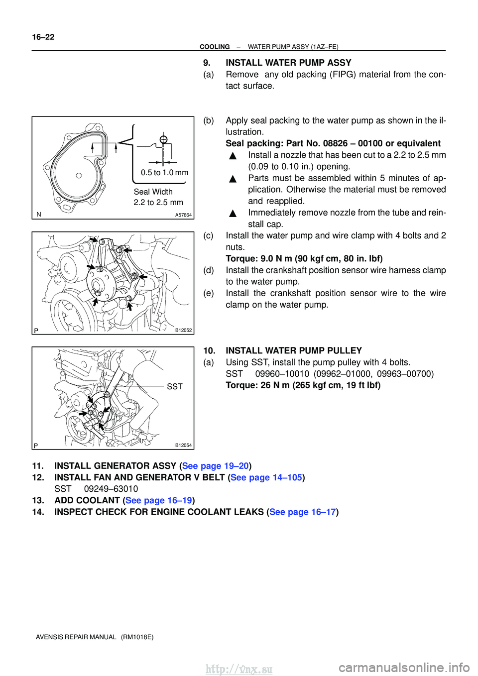 TOYOTA AVENSIS 2003 Service Repair Manual A57664
Seal Width
2.2 to 2.5 mm0.5 to 1.0 mm
B12052
B12054
SST
16±22
±
COOLINGWATER PUMP ASSY(1AZ±FE)
AVENSIS REPAIR MANUAL (RM1018E)
9.INSTALL WATER PUMP ASSY
(a)Remove any old packing (FIPG) m TOYOTA AVENSIS 2003 Service Repair Manual A57664
Seal Width
2.2 to 2.5 mm0.5 to 1.0 mm
B12052
B12054
SST
16±22
±
COOLINGWATER PUMP ASSY(1AZ±FE)
AVENSIS REPAIR MANUAL (RM1018E)
9.INSTALL WATER PUMP ASSY
(a)Remove any old packing (FIPG) m