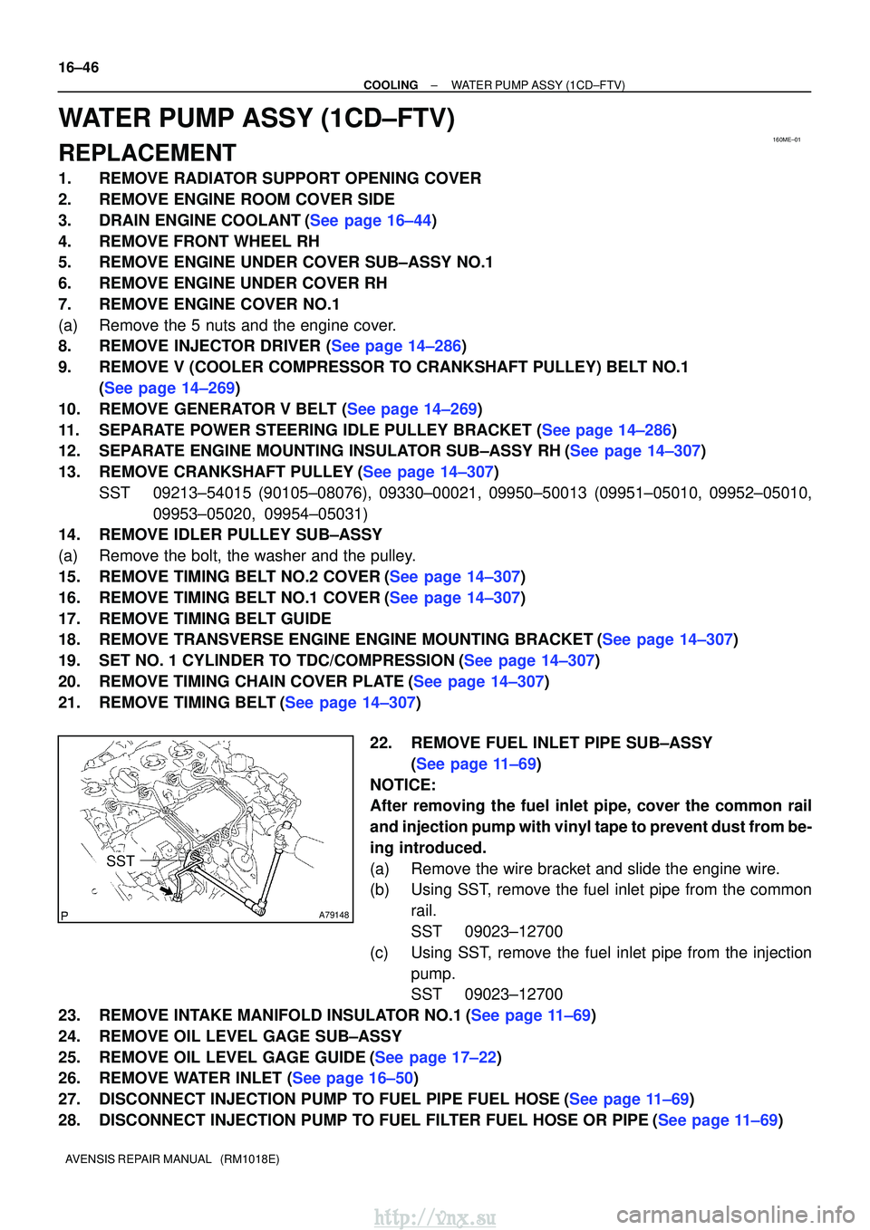 TOYOTA AVENSIS 2003 Service Repair Manual 160ME±01
A79148
SST
16±46
±
COOLINGWATER PUMP ASSY(1CD±FTV)
AVENSIS REPAIR MANUAL (RM1018E)
WATER PUMP ASSY(1CD±FTV)
REPLACEMENT
1.REMOVE RADIATOR SUPPORT OPENING COVER
2.REMOVE ENGINE ROOM COV TOYOTA AVENSIS 2003 Service Repair Manual 160ME±01
A79148
SST
16±46
±
COOLINGWATER PUMP ASSY(1CD±FTV)
AVENSIS REPAIR MANUAL (RM1018E)
WATER PUMP ASSY(1CD±FTV)
REPLACEMENT
1.REMOVE RADIATOR SUPPORT OPENING COVER
2.REMOVE ENGINE ROOM COV