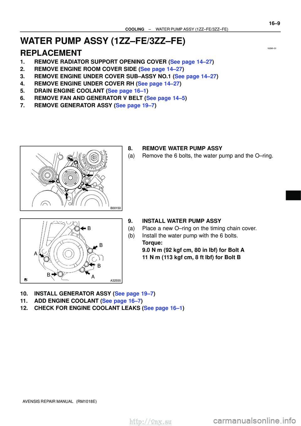 TOYOTA AVENSIS 2003  Service Repair Manual 160MI±01
B00150
AB ABB
B
A32555
±
COOLINGWATER PUMP ASSY(1ZZ±FE/3ZZ±FE)
16±9
AVENSIS REPAIR MANUAL   (RM1018E)
WATER PUMP ASSY(1ZZ±FE/3ZZ±FE)
REPLACEMENT
1.REMOVE RADIATOR SUPPORT OPENING COVER