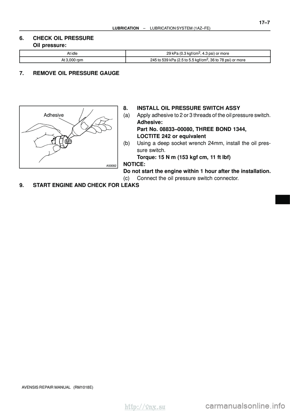 TOYOTA AVENSIS 2003  Service Repair Manual Adhesive
A50082
±
LUBRICATION LUBRICATION SYSTEM (1AZ±FE)
17±7
AVENSIS REPAIR MANUAL   (RM1018E)
6. CHECK OIL PRESSURE
Oil pressure:
At idle29 kPa (0.3 kgf/cm2, 4.3 psi) or more
At 3,000 rpm245 to 