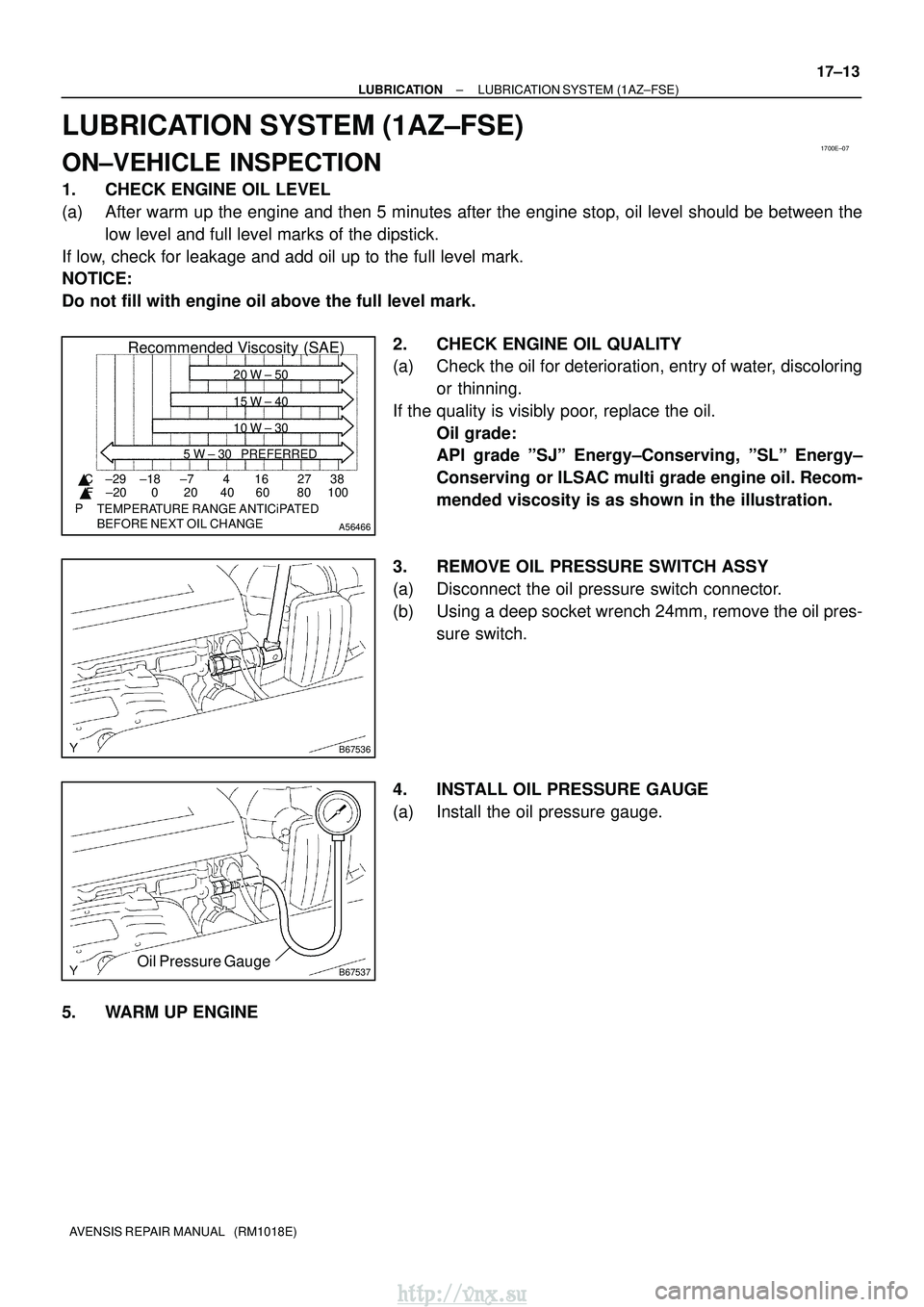 TOYOTA AVENSIS 2003 Service Repair Manual 1700E±07
A56466
Recommended Viscosity (SAE)
BEFORE NEXT OIL CHANGE TEMPERATURE RANGE ANTICiPATED416 2738
0 20 40 60 80 100
±29
±20 ±18 ±7
C
F 20 W ± 50
15 W ± 40
10 W ± 30
5 W ± 30 PREFER TOYOTA AVENSIS 2003 Service Repair Manual 1700E±07
A56466
Recommended Viscosity (SAE)
BEFORE NEXT OIL CHANGE TEMPERATURE RANGE ANTICiPATED416 2738
0 20 40 60 80 100
±29
±20 ±18 ±7
C
F 20 W ± 50
15 W ± 40
10 W ± 30
5 W ± 30 PREFER
