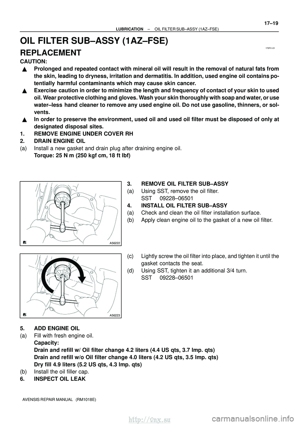TOYOTA AVENSIS 2003 Service Repair Manual 170FV±01
A56222
A56223
±
LUBRICATION OIL FILTER SUB±ASSY (1AZ±FSE)
17±19
AVENSIS REPAIR MANUAL (RM1018E)
OIL FILTER SUB±ASSY (1AZ±FSE)
REPLACEMENT
CAUTION:
Prolonged and repeated contact wit TOYOTA AVENSIS 2003 Service Repair Manual 170FV±01
A56222
A56223
±
LUBRICATION OIL FILTER SUB±ASSY (1AZ±FSE)
17±19
AVENSIS REPAIR MANUAL (RM1018E)
OIL FILTER SUB±ASSY (1AZ±FSE)
REPLACEMENT
CAUTION:
Prolonged and repeated contact wit